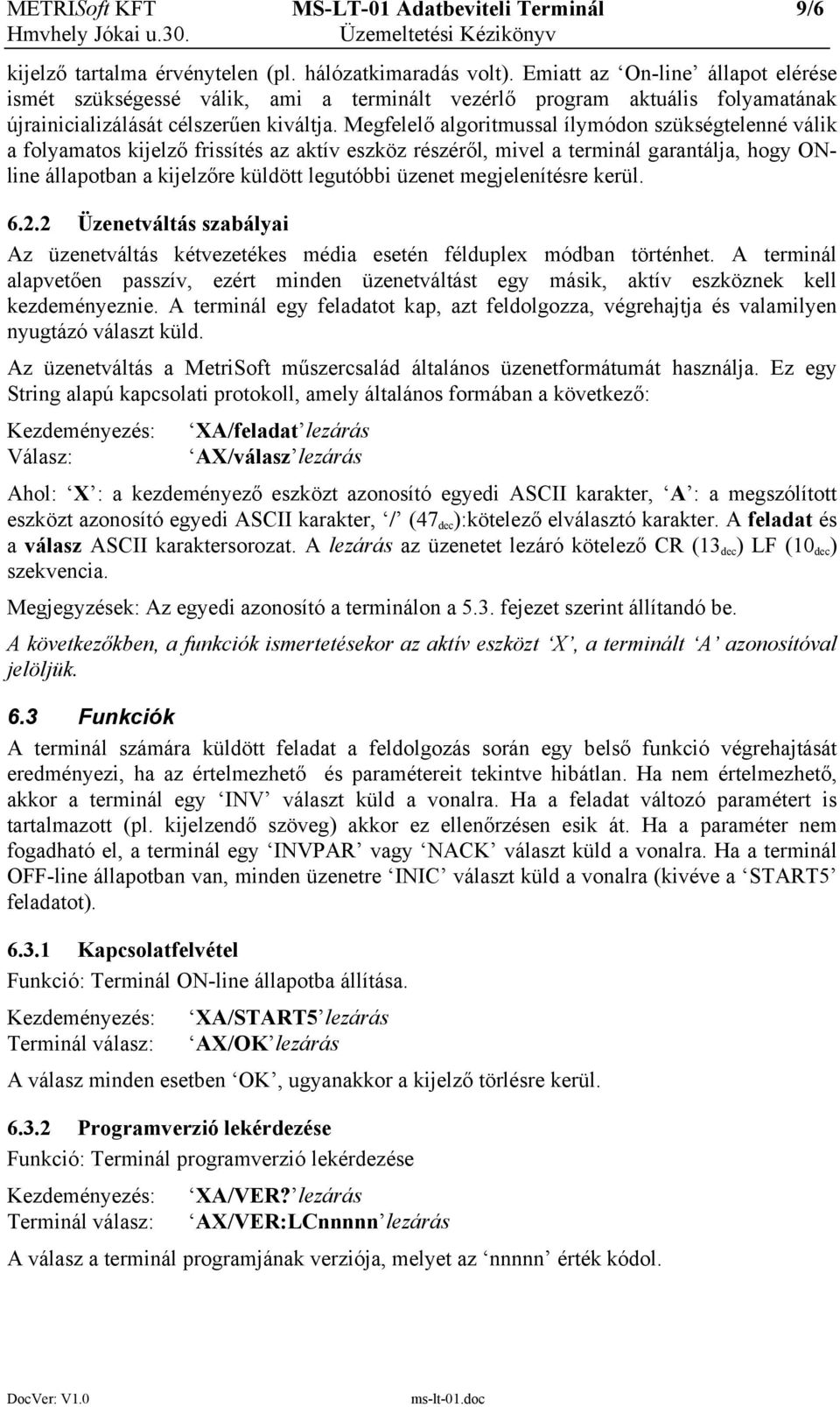 Megfelelő algoritmussal ílymódon szükségtelenné válik a folyamatos kijelző frissítés az aktív eszköz részéről, mivel a terminál garantálja, hogy ONline állapotban a kijelzőre küldött legutóbbi üzenet