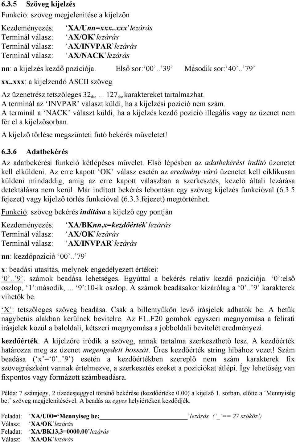 .xxx: a kijelzendő ASCII szöveg Az üzenetrész tetszőleges 32 dec... 127 dec karaktereket tartalmazhat. A terminál az INVPAR választ küldi, ha a kijelzési pozíció nem szám.