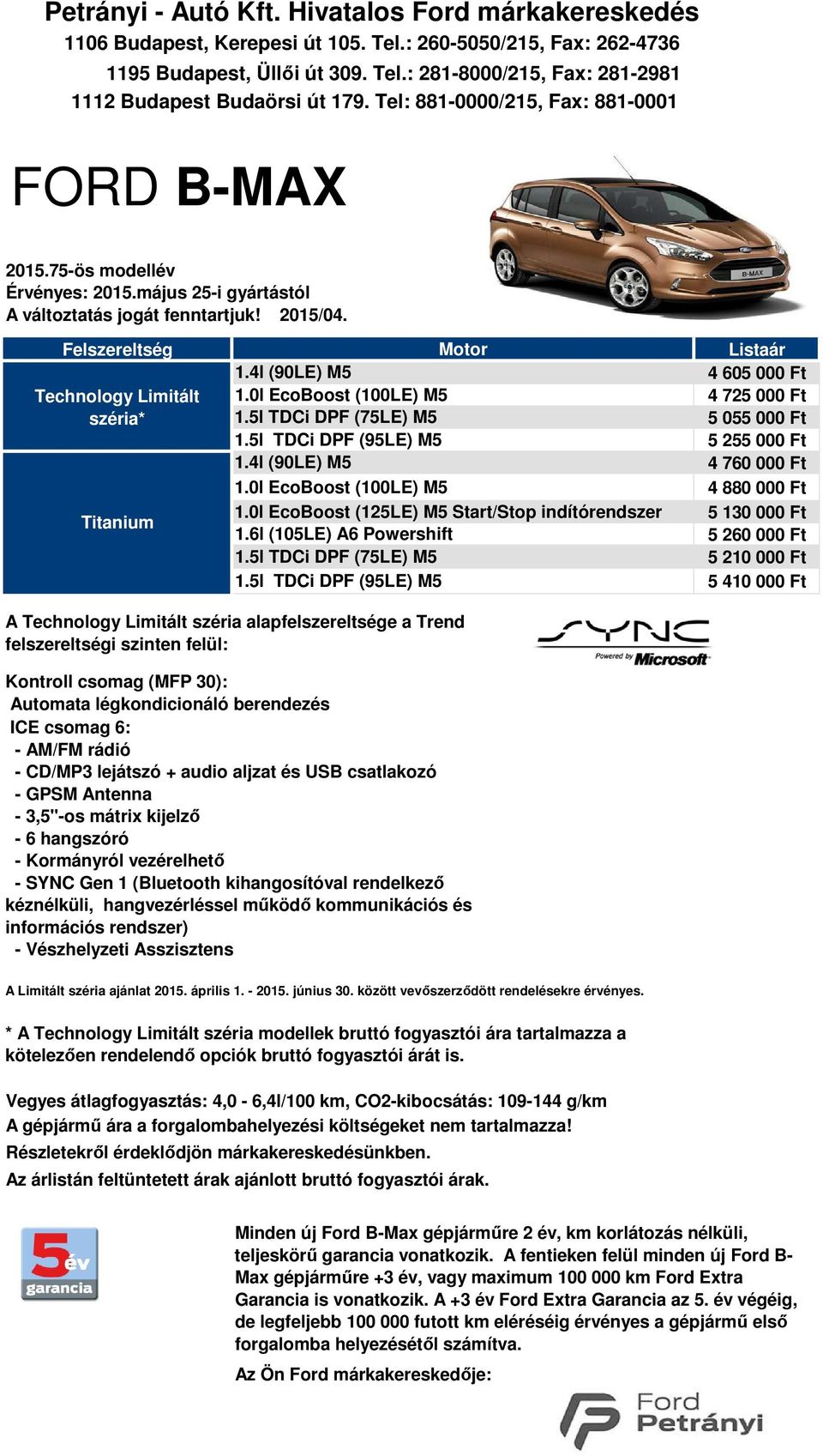 Felszereltség Technology Limitált széria* Titanium Motor 1.4l (90LE) M5 1.0l EcoBoost (100LE) M5 1.5l TDCi DPF (75LE) M5 1.5l TDCi DPF (95LE) M5 1.4l (90LE) M5 1.0l EcoBoost (100LE) M5 1.0l EcoBoost (125LE) M5 Start/Stop indítórendszer 1.