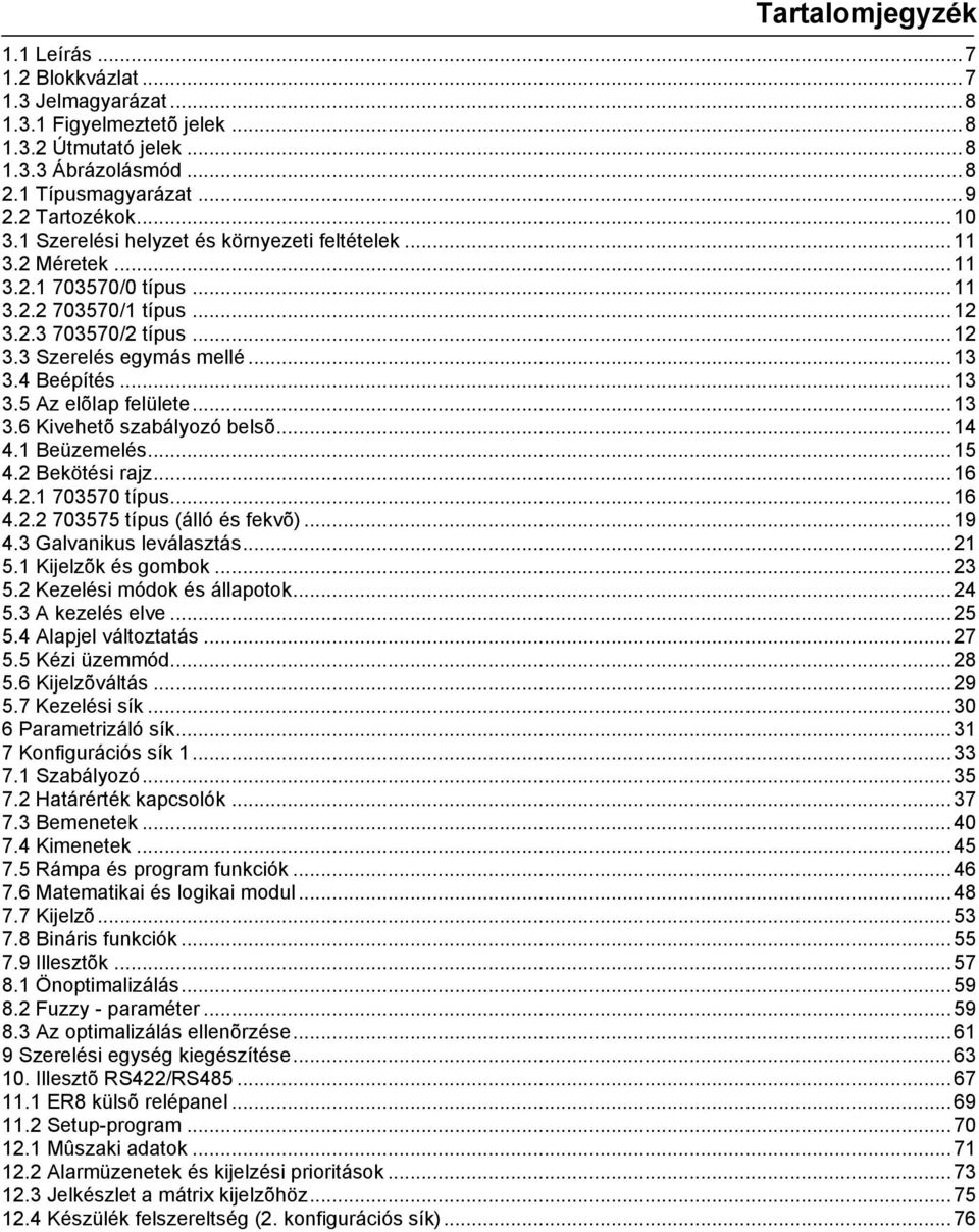 ..13 3.6 Kivehetõ szabályozó belsõ...14 4.1 Beüzemelés...15 4.2 Bekötési rajz...16 4.2.1 703570 típus...16 4.2.2 703575 típus (álló és fekvõ)...19 4.3 Galvanikus leválasztás...21 5.