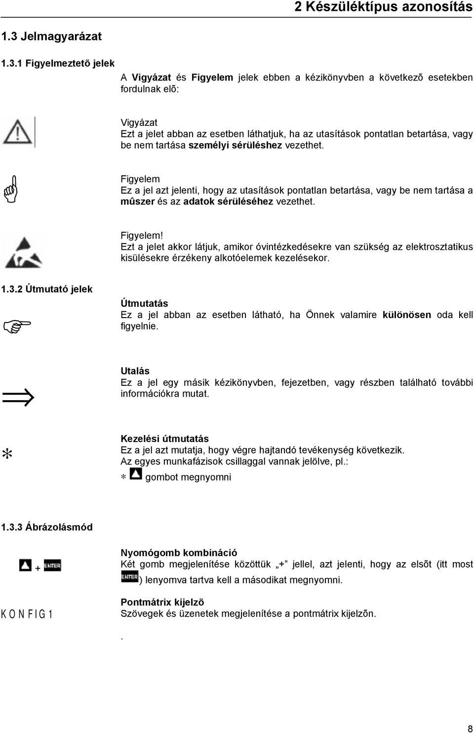 1 Figyelmeztetõ jelek A Vigyázat és Figyelem jelek ebben a kézikönyvben a következõ esetekben fordulnak elõ: Vigyázat Ezt a jelet abban az esetben láthatjuk, ha az utasítások pontatlan betartása,