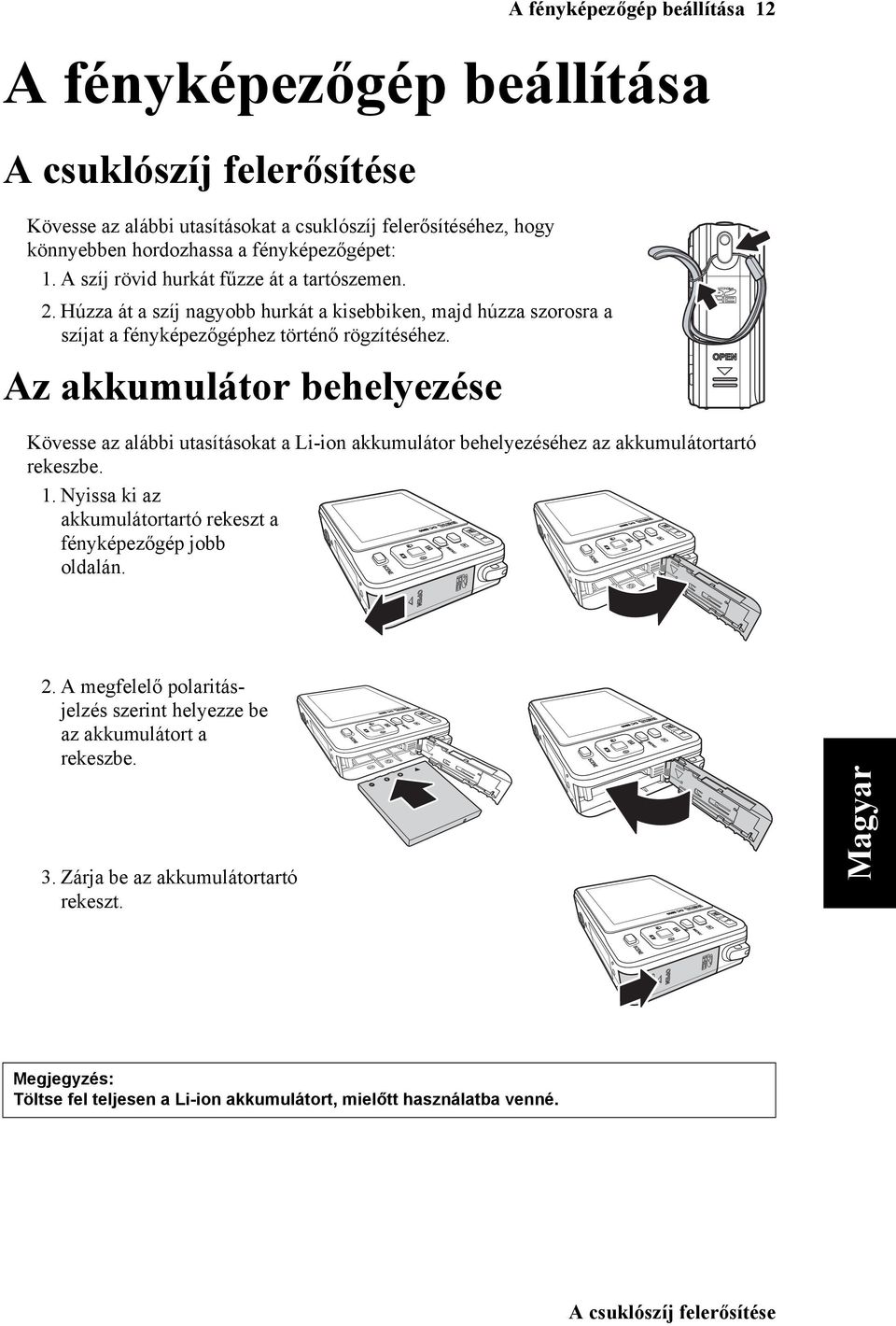 Az akkumulátor behelyezése Kövesse az alábbi utasításokat a Li-ion akkumulátor behelyezéséhez az akkumulátortartó rekeszbe. 1. Nyissa ki az akkumulátortartó rekeszt a fényképezőgép jobb oldalán.