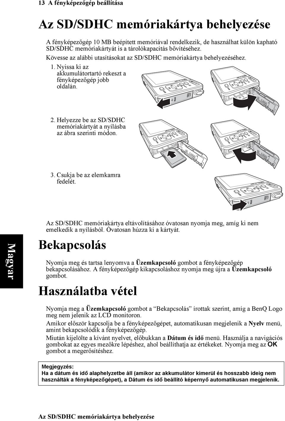 Helyezze be az SD/SDHC memóriakártyát a nyílásba az ábra szerinti módon. 3. Csukja be az elemkamra fedelét.