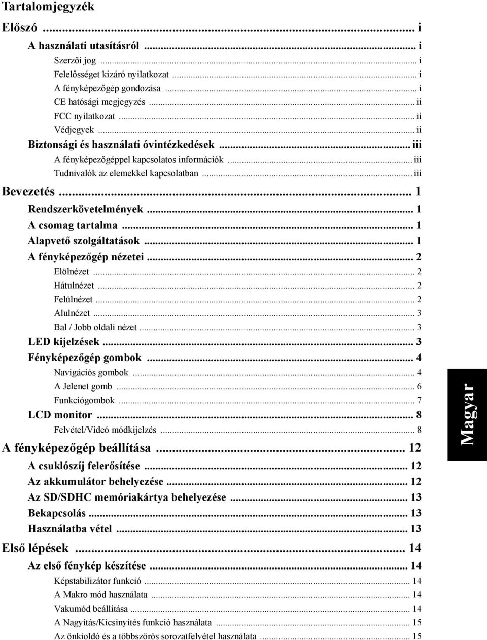 .. 1 A csomag tartalma... 1 Alapvető szolgáltatások... 1 A fényképezőgép nézetei... 2 Elölnézet... 2 Hátulnézet... 2 Felülnézet... 2 Alulnézet... 3 Bal / Jobb oldali nézet... 3 LED kijelzések.