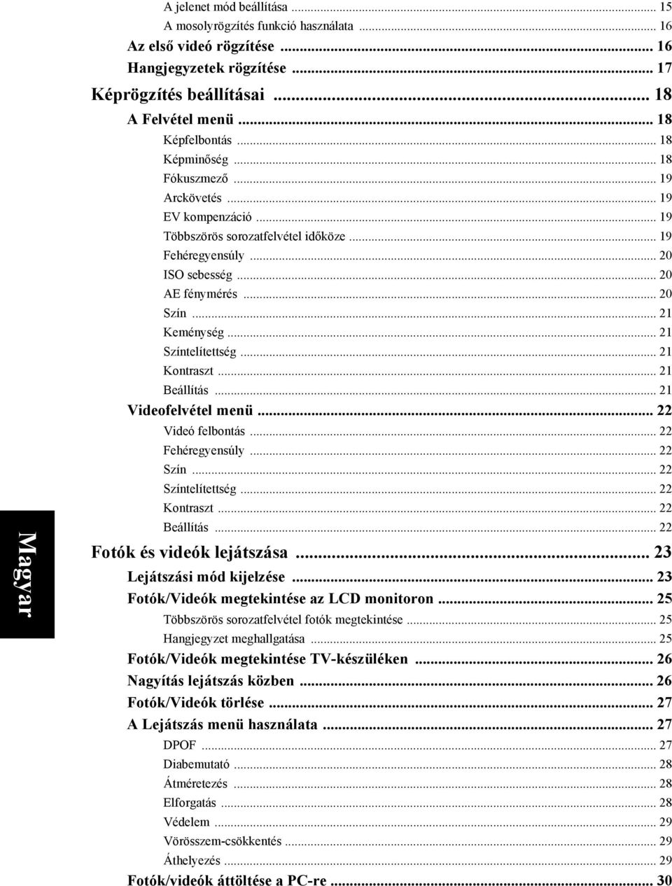 .. 21 Színtelítettség... 21 Kontraszt... 21 Beállítás... 21 Videofelvétel menü... 22 Videó felbontás... 22 Fehéregyensúly... 22 Szín... 22 Színtelítettség... 22 Kontraszt... 22 Beállítás.