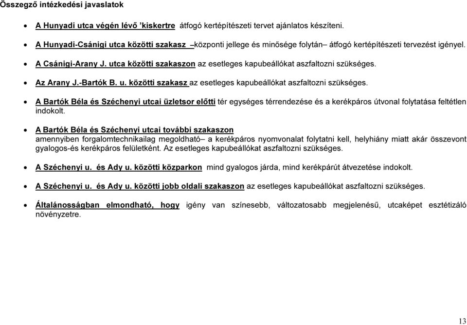 utca közötti szakaszon az esetleges kapubeállókat aszfaltozni szükséges. Az Arany J.-Bartók B. u. közötti szakasz az esetleges kapubeállókat aszfaltozni szükséges.