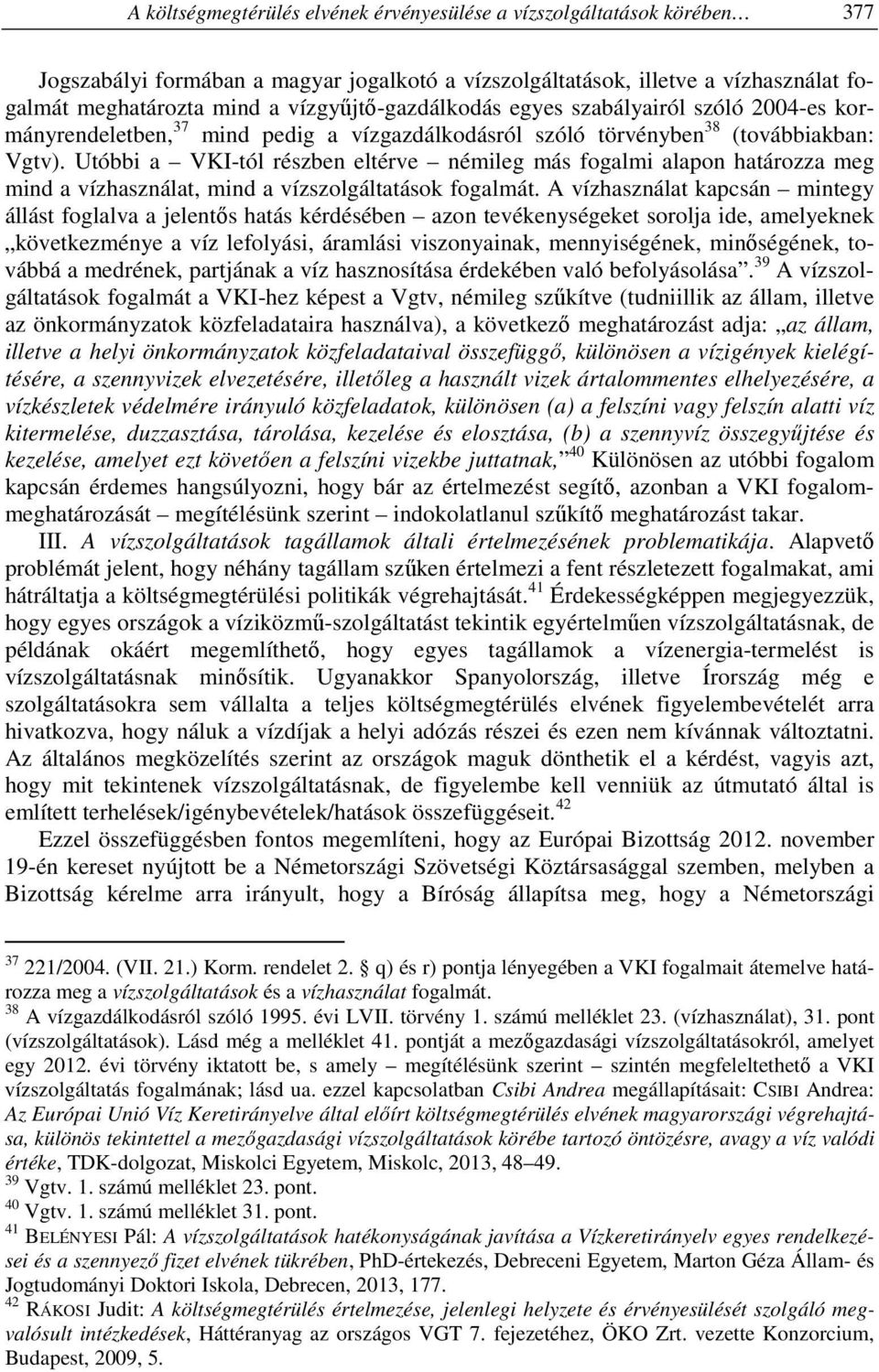 Utóbbi a VKI-tól részben eltérve némileg más fogalmi alapon határozza meg mind a vízhasználat, mind a vízszolgáltatások fogalmát.