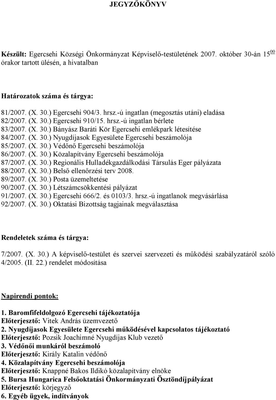 (X. 30.) Védőnő Egercsehi beszámolója 86/2007. (X. 30.) Közalapítvány Egercsehi beszámolója 87/2007. (X. 30.) Regionális Hulladékgazdálkodási Társulás Eger pályázata 88/2007. (X. 30.) Belső ellenőrzési terv 2008.