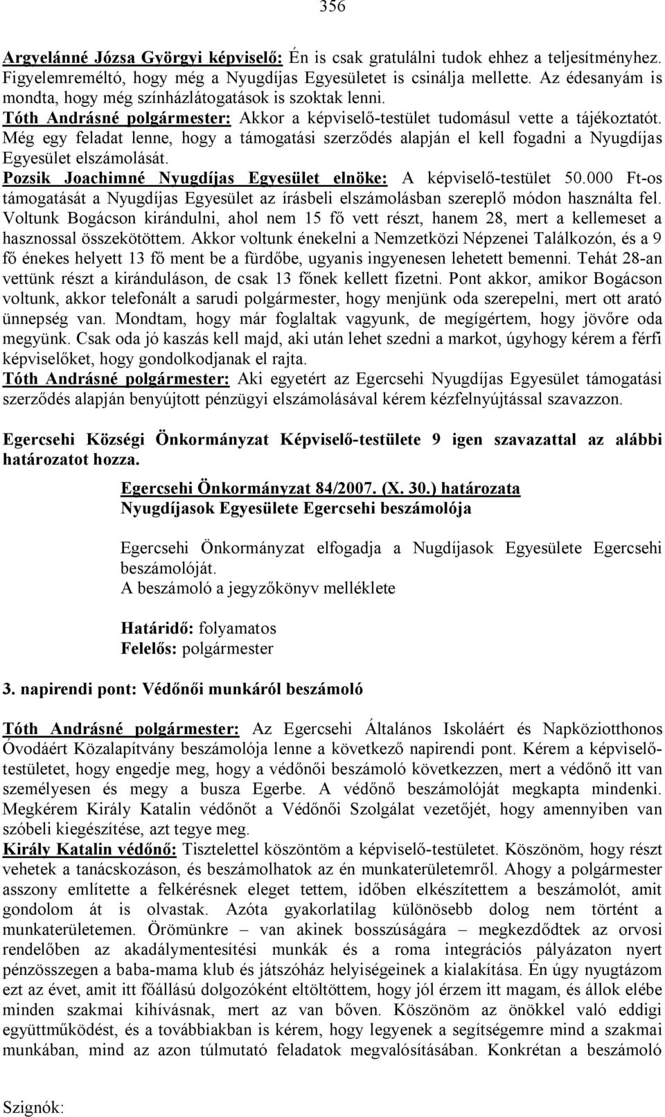 Még egy feladat lenne, hogy a támogatási szerződés alapján el kell fogadni a Nyugdíjas Egyesület elszámolását. Pozsik Joachimné Nyugdíjas Egyesület elnöke: A képviselő-testület 50.