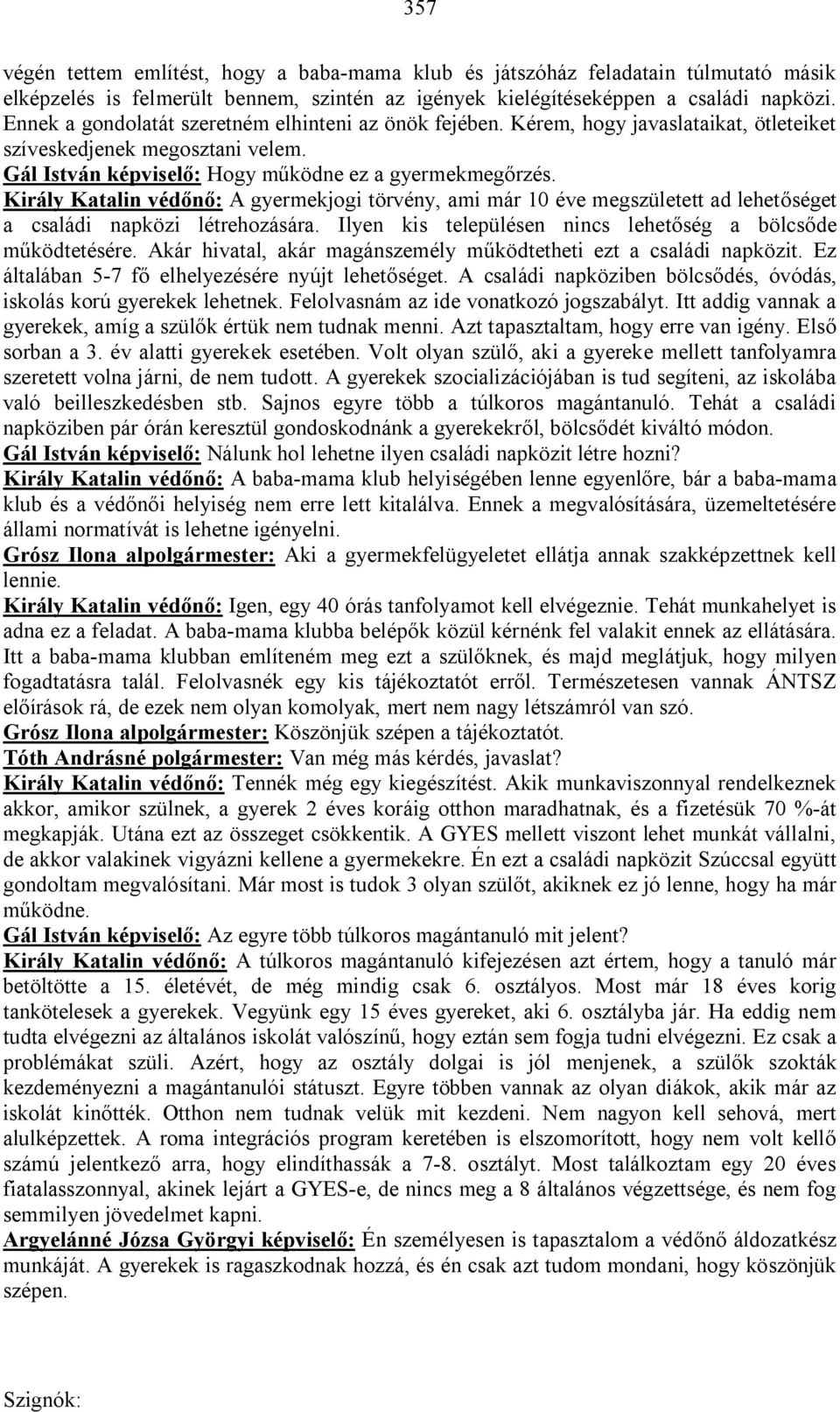 Király Katalin védőnő: A gyermekjogi törvény, ami már 10 éve megszületett ad lehetőséget a családi napközi létrehozására. Ilyen kis településen nincs lehetőség a bölcsőde működtetésére.