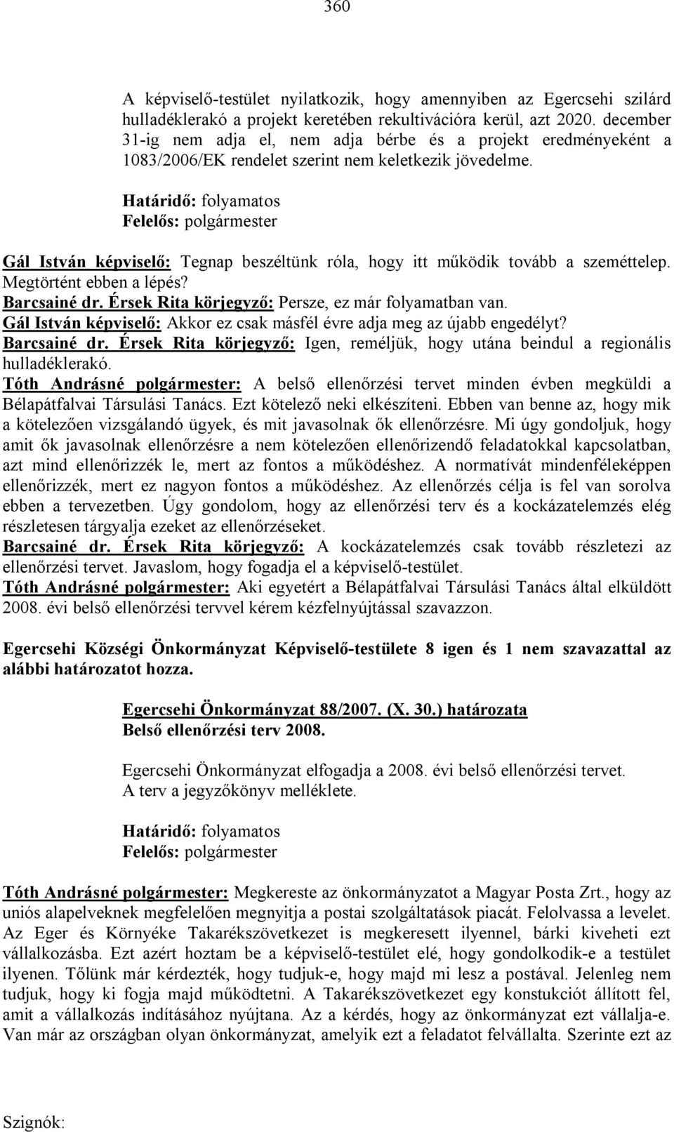 Határidő: folyamatos Felelős: polgármester Gál István képviselő: Tegnap beszéltünk róla, hogy itt működik tovább a szeméttelep. Megtörtént ebben a lépés? Barcsainé dr.