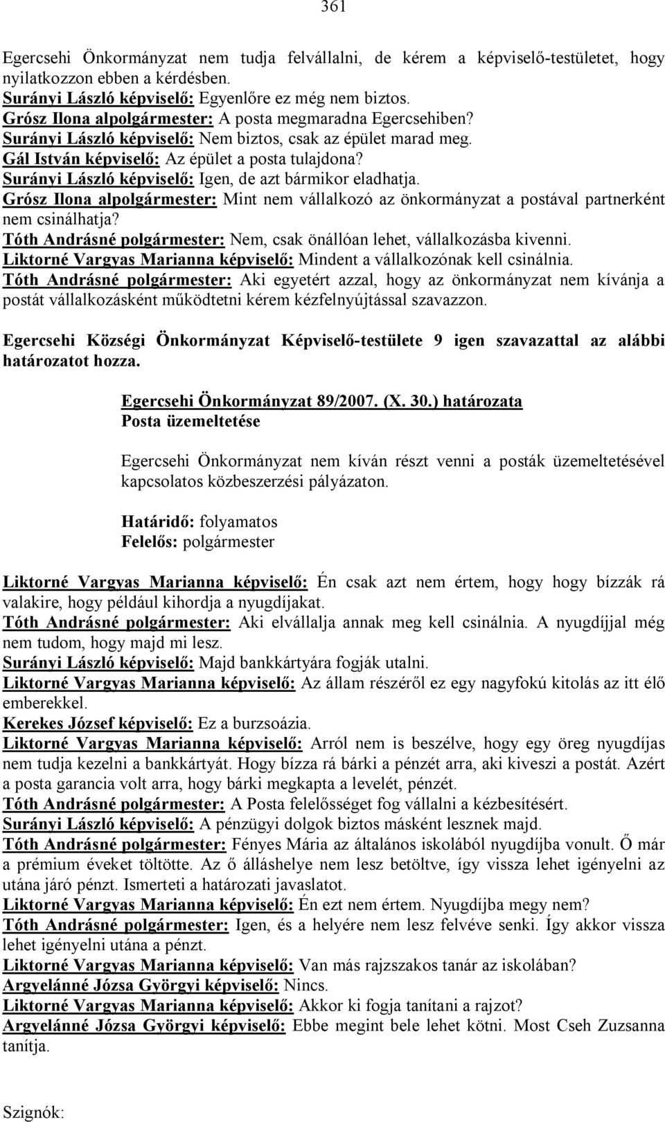 Surányi László képviselő: Igen, de azt bármikor eladhatja. Grósz Ilona alpolgármester: Mint nem vállalkozó az önkormányzat a postával partnerként nem csinálhatja?