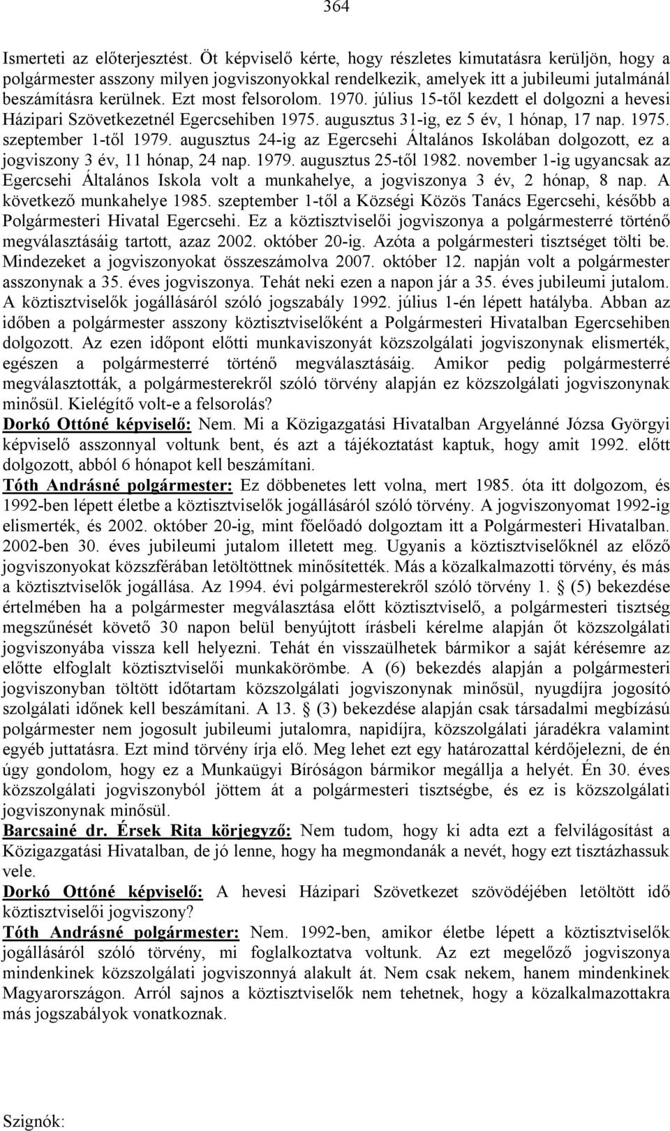 1970. július 15-től kezdett el dolgozni a hevesi Házipari Szövetkezetnél Egercsehiben 1975. augusztus 31-ig, ez 5 év, 1 hónap, 17 nap. 1975. szeptember 1-től 1979.