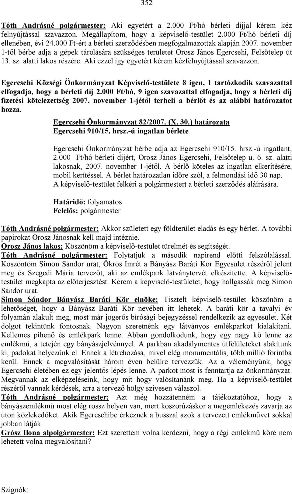 Aki ezzel így egyetért kérem kézfelnyújtással szavazzon. Egercsehi Községi Önkormányzat Képviselő-testülete 8 igen, 1 tartózkodik szavazattal elfogadja, hogy a bérleti díj 2.