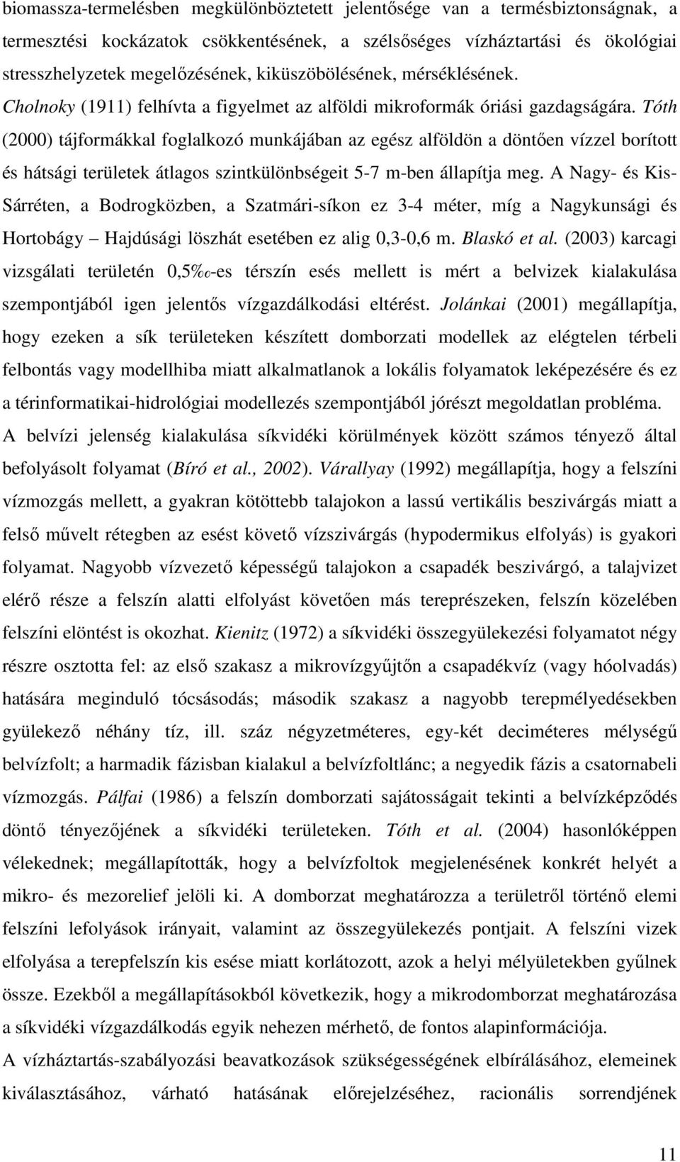 Tóth (2000) tájformákkal foglalkozó munkájában az egész alföldön a döntően vízzel borított és hátsági területek átlagos szintkülönbségeit 5-7 m-ben állapítja meg.