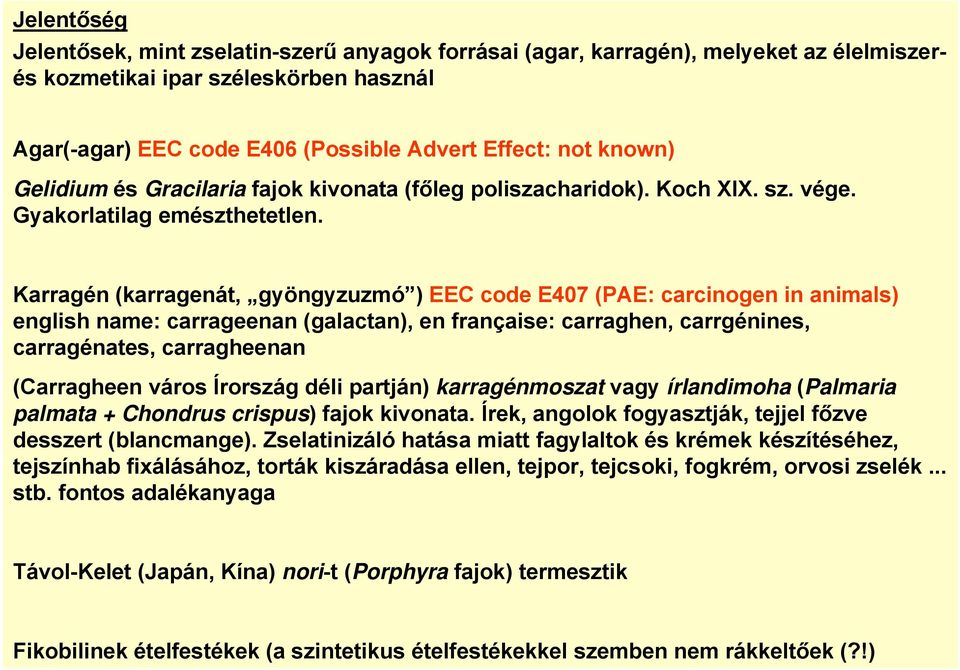 Karragén (karragenát, gyöngyzuzmó ) EEC code E407 (PAE: carcinogen in animals) english name: carrageenan (galactan), en française: carraghen, carrgénines, carragénates, carragheenan (Carragheen város