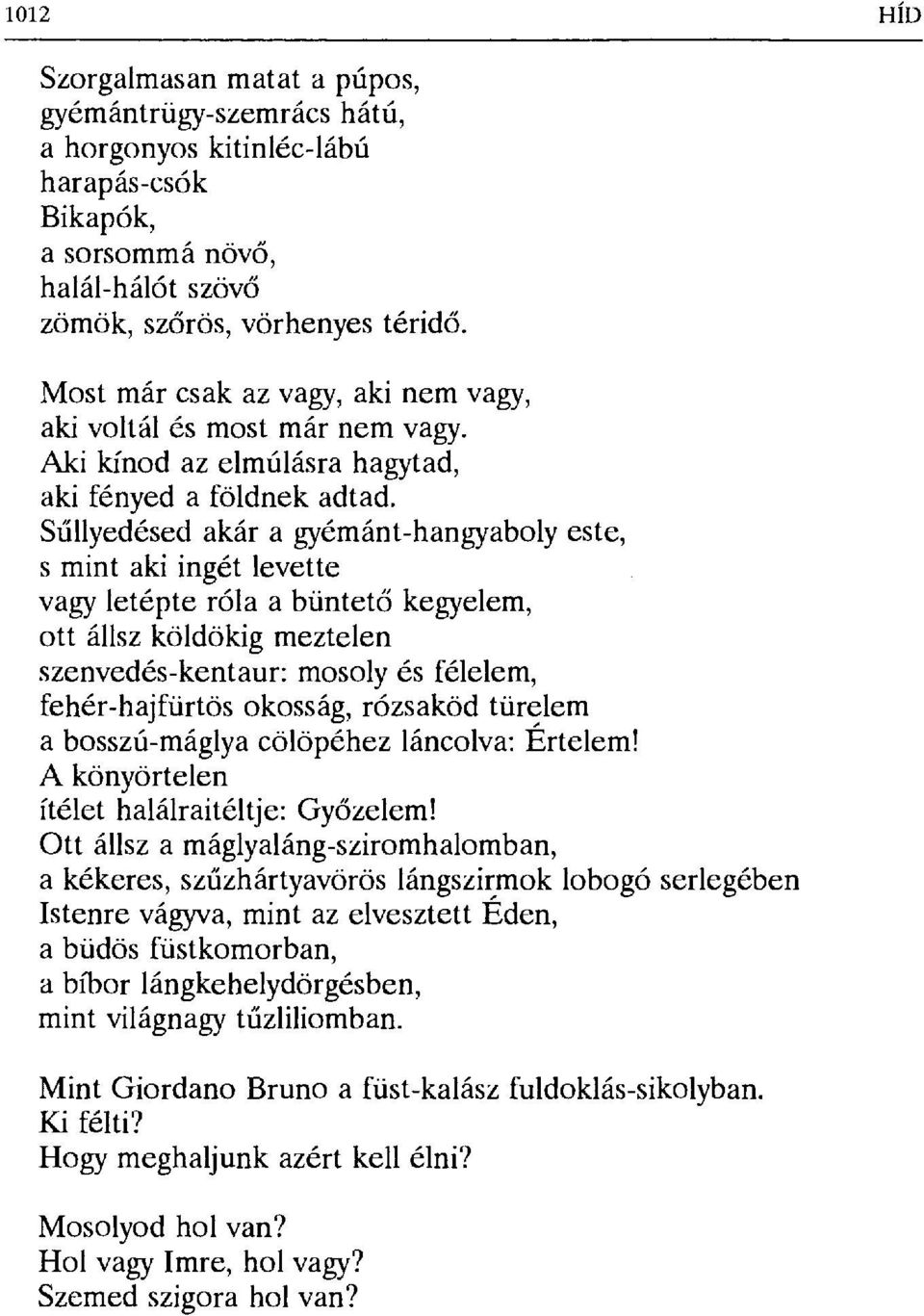 Süllyedésed akár a gyémánt-hangyaboly este, s mint aki ingét levette vagy letépte róla a büntet ő kegyelem, Ott állsz köldökig meztelen szenvedés-kentaur: mosoly és félelem, fehér-hajfürtös okosság,