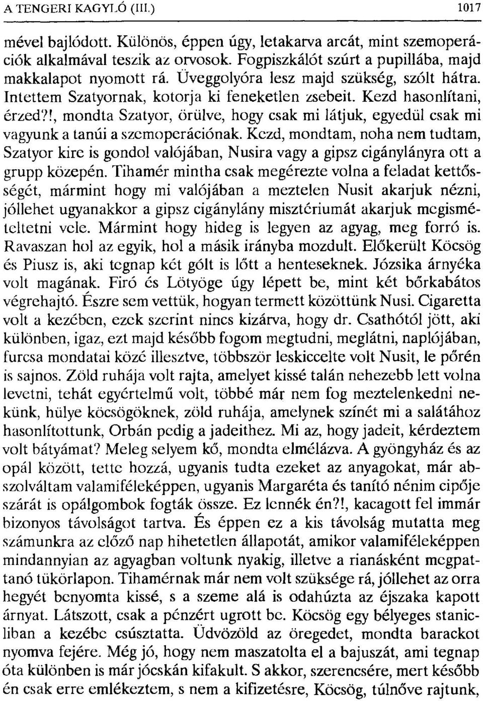 !, mondta Szatyor, örülve, hogy csak mi látjuk, egyedül csak mi vagyunk a tanúi a szemoperációnak.