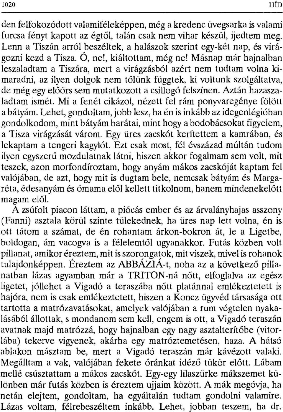 Másnap már hajnalban leszaladtam a Tiszára, mert a virágzásból azért nem tudtam volna kimaradni, az ilyen dolgok nem t őlünk függtek, ki voltunk szolgáltatva, de még egy el őőrs sem mutatkozott a