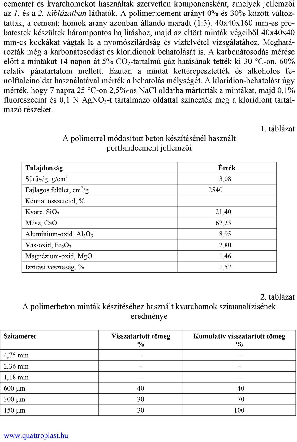 40x40x160 mm-es próbatestek készültek hárompontos hajlításhoz, majd az eltört minták végeiből 40x40x40 mm-es kockákat vágtak le a nyomószilárdság és vízfelvétel vizsgálatához.