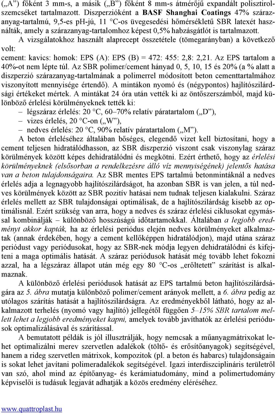 tartalmazott. A vizsgálatokhoz használt alaprecept összetétele (tömegarányban) a következő volt: cement: kavics: homok: EPS (A): EPS (B) = 472: 4: 2,8: 2,21. Az EPS tartalom a 40%-ot nem lépte túl.