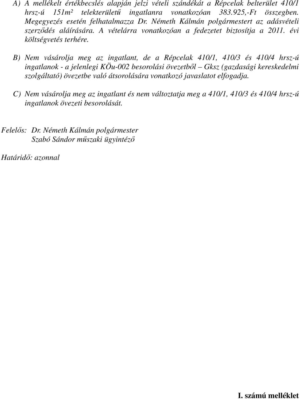 B) Nem vásárolja meg az ingatlant, de a Répcelak 410/1, 410/3 és 410/4 hrsz-ú ingatlanok - a jelenlegi KÖu-002 besorolási övezetből Gksz (gazdasági kereskedelmi szolgáltató) övezetbe való