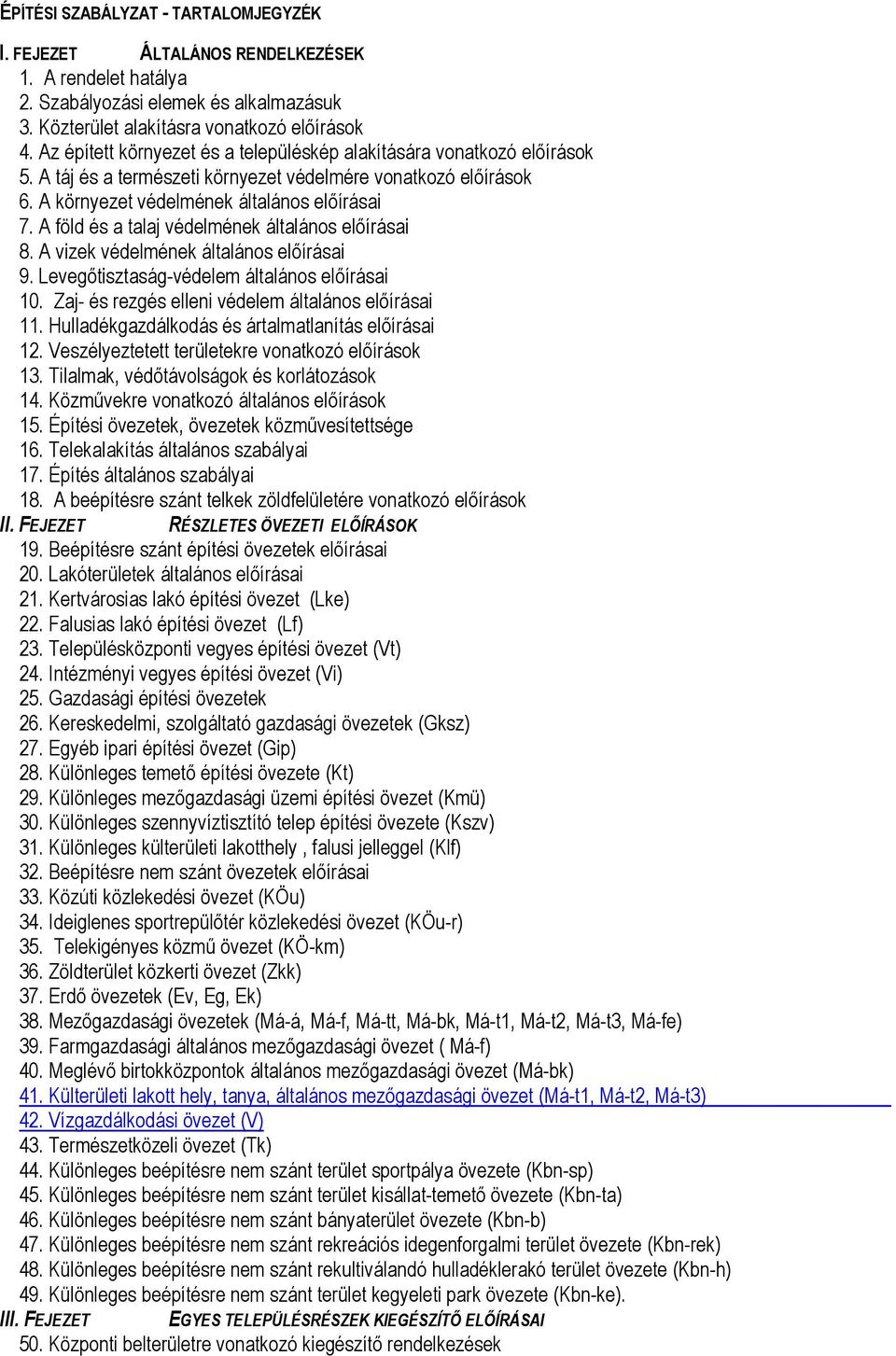 A föld és a talaj védelmének általános elıírásai 8. A vizek védelmének általános elıírásai 9. Levegıtisztaság-védelem általános elıírásai 10. Zaj- és rezgés elleni védelem általános elıírásai 11.