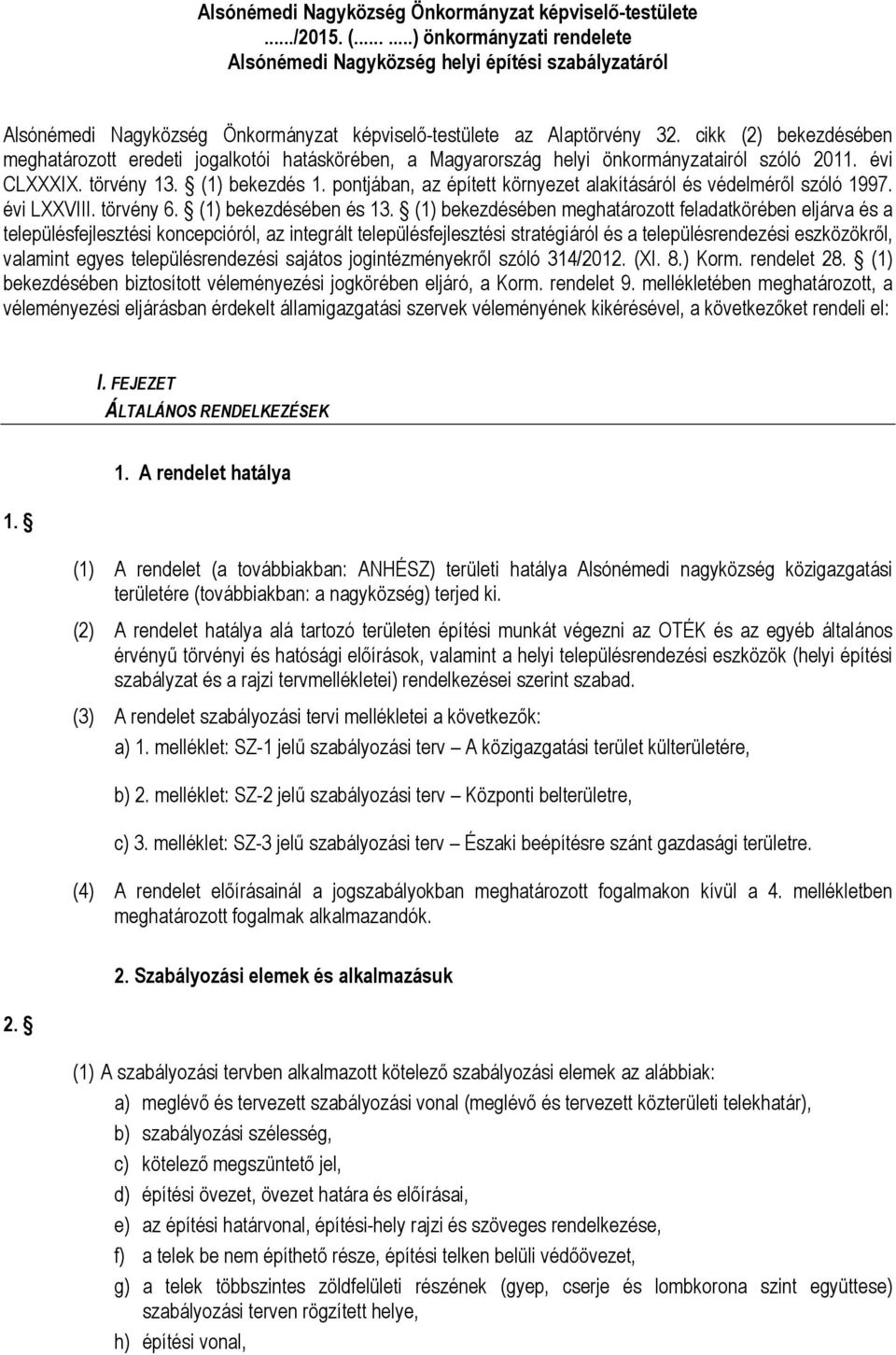 cikk (2) bekezdésében meghatározott eredeti jogalkotói hatáskörében, a Magyarország helyi önkormányzatairól szóló 2011. évi CLXXXIX. törvény 13. (1) bekezdés 1.