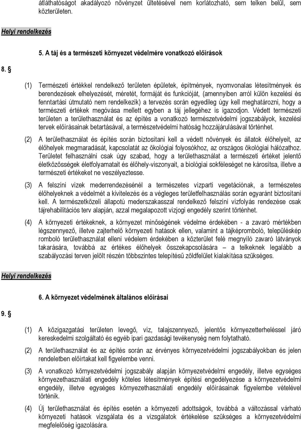 formáját és funkcióját, (amennyiben arról külön kezelési és fenntartási útmutató nem rendelkezik) a tervezés során egyedileg úgy kell meghatározni, hogy a természeti értékek megóvása mellett egyben a