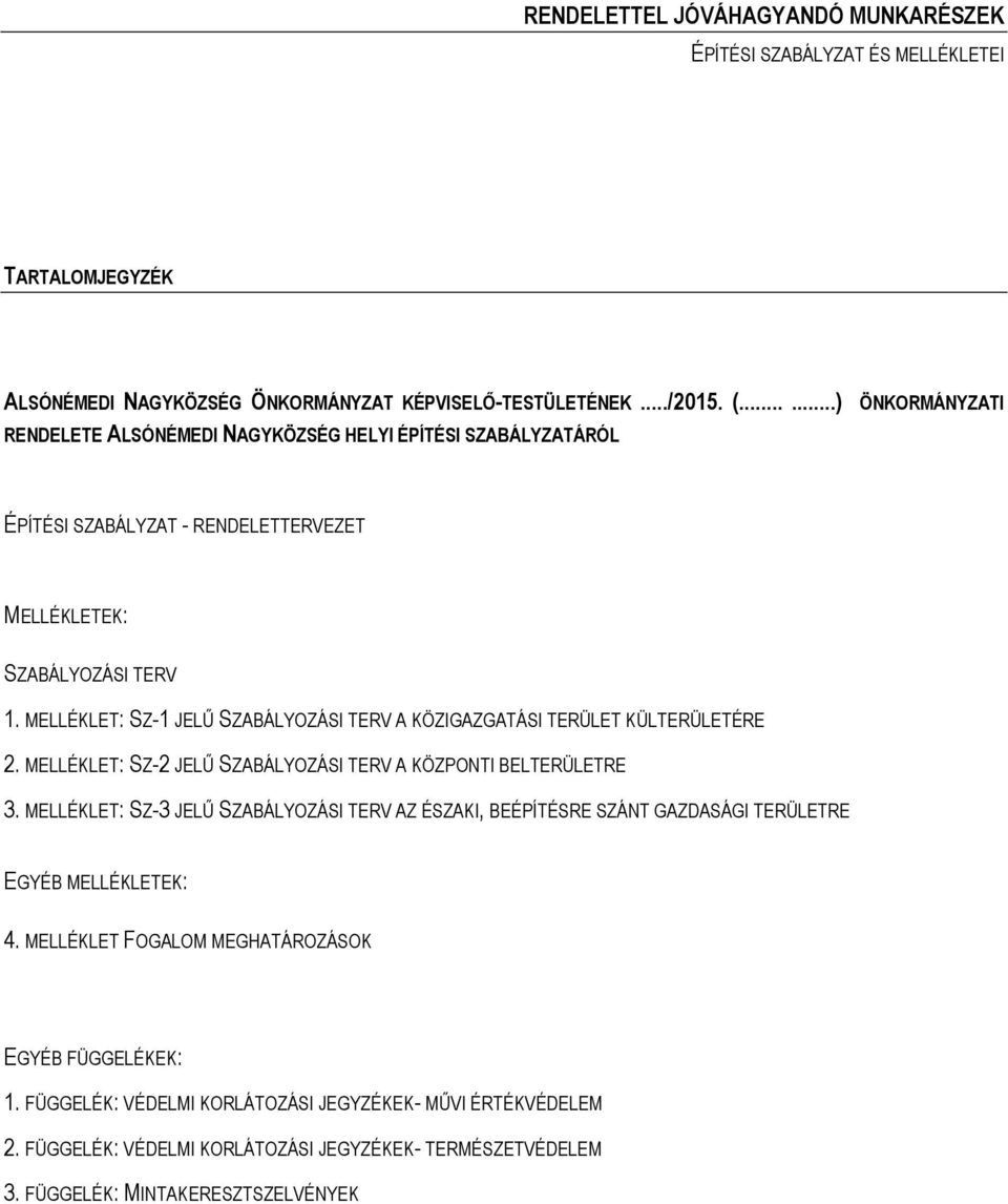 MELLÉKLET: SZ-1 JELŐ SZABÁLYOZÁSI TERV A KÖZIGAZGATÁSI TERÜLET KÜLTERÜLETÉRE 2. MELLÉKLET: SZ-2 JELŐ SZABÁLYOZÁSI TERV A KÖZPONTI BELTERÜLETRE 3.