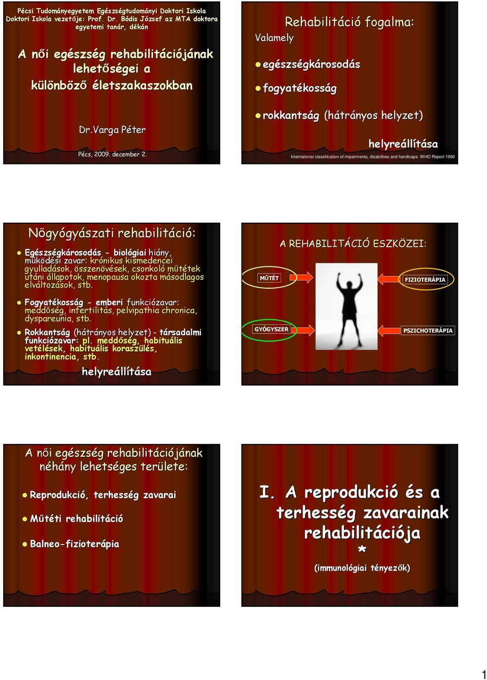 fogyatékosság Dr.Varga Péter Pécs, 29. december 2. rokkantság (hátr trányos helyzet) helyreáll llítása nternational classification of impairments, disabilities and handicaps.