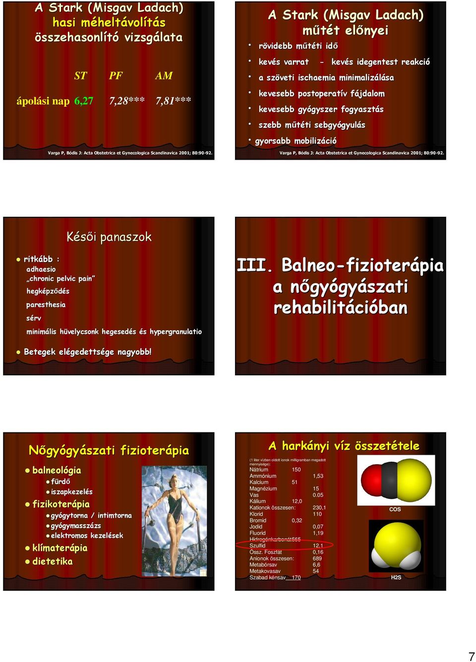 J: Acta Obstetrica et Gynecologica Scandinavica 21; 8:9- Késői i panaszok ritkább : adhaesio chronic pelvic pain hegképz pződés paresthesia sérv minimális hüvelycsonk h hegesedés és hypergranulatio.