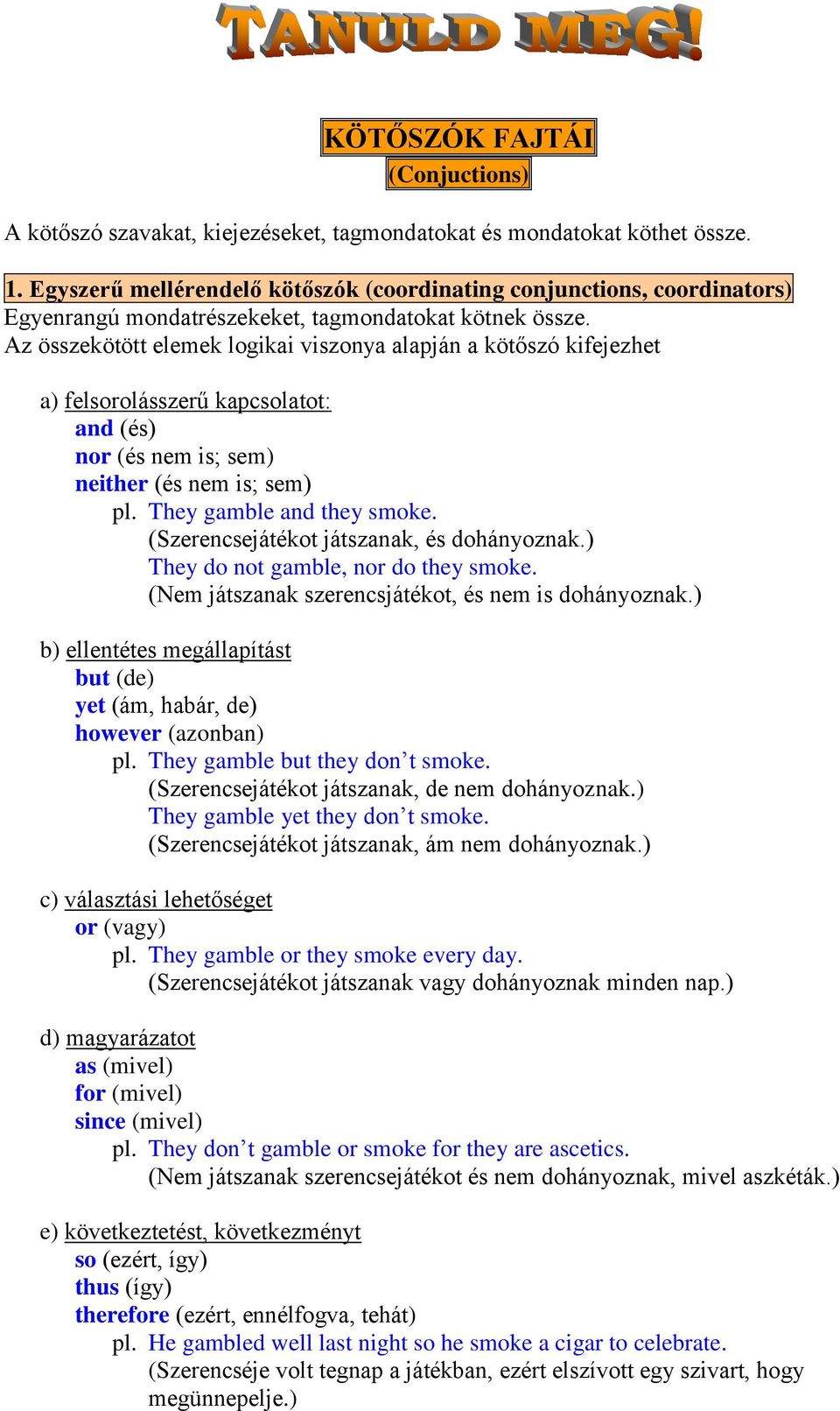 Az összekötött elemek logikai viszonya alapján a kötőszó kifejezhet a) felsorolásszerű kapcsolatot: and (és) nor (és nem is; sem) neither (és nem is; sem) pl. They gamble and they smoke.