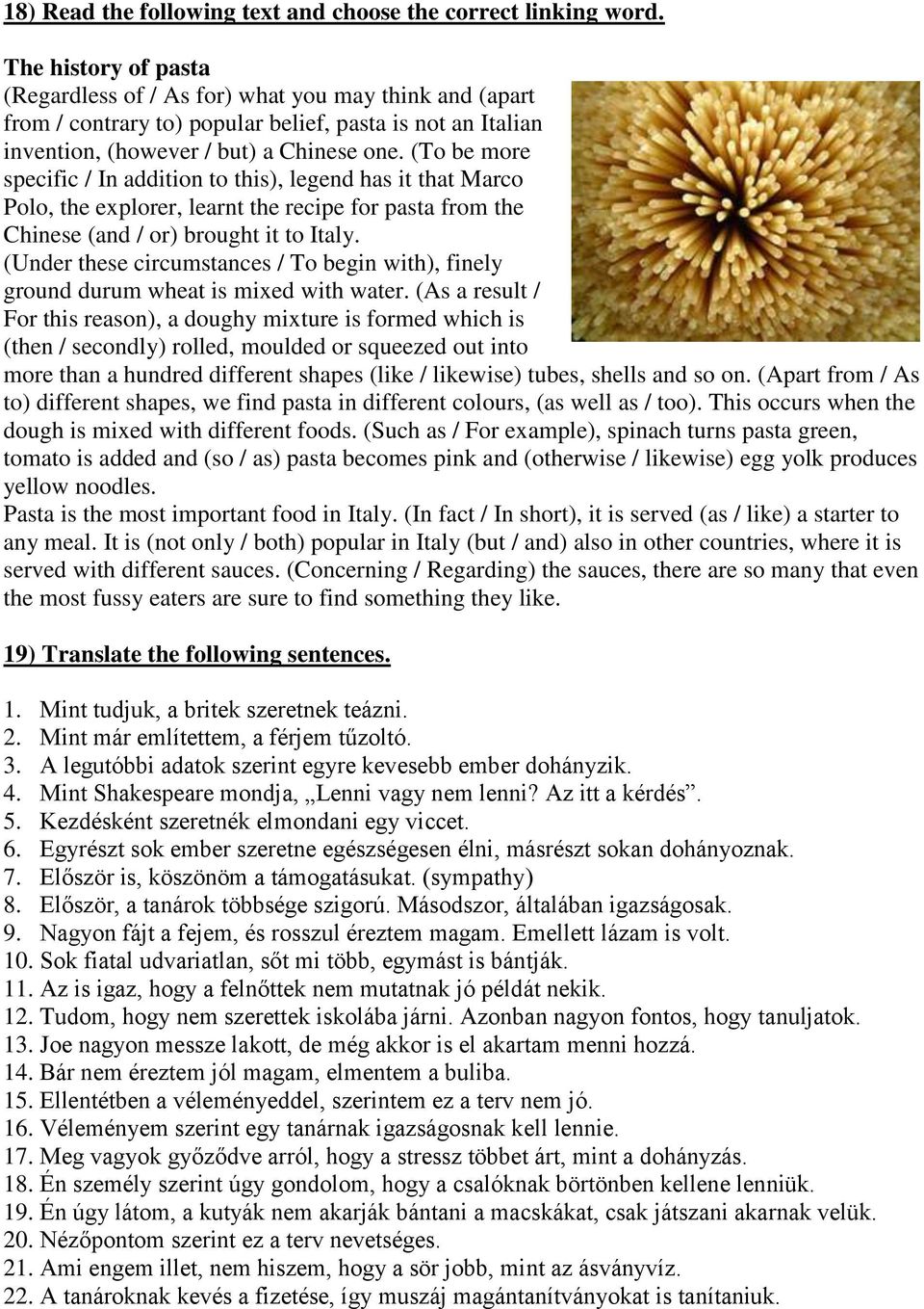 (To be more specific / In addition to this), legend has it that Marco Polo, the explorer, learnt the recipe for pasta from the Chinese (and / or) brought it to Italy.