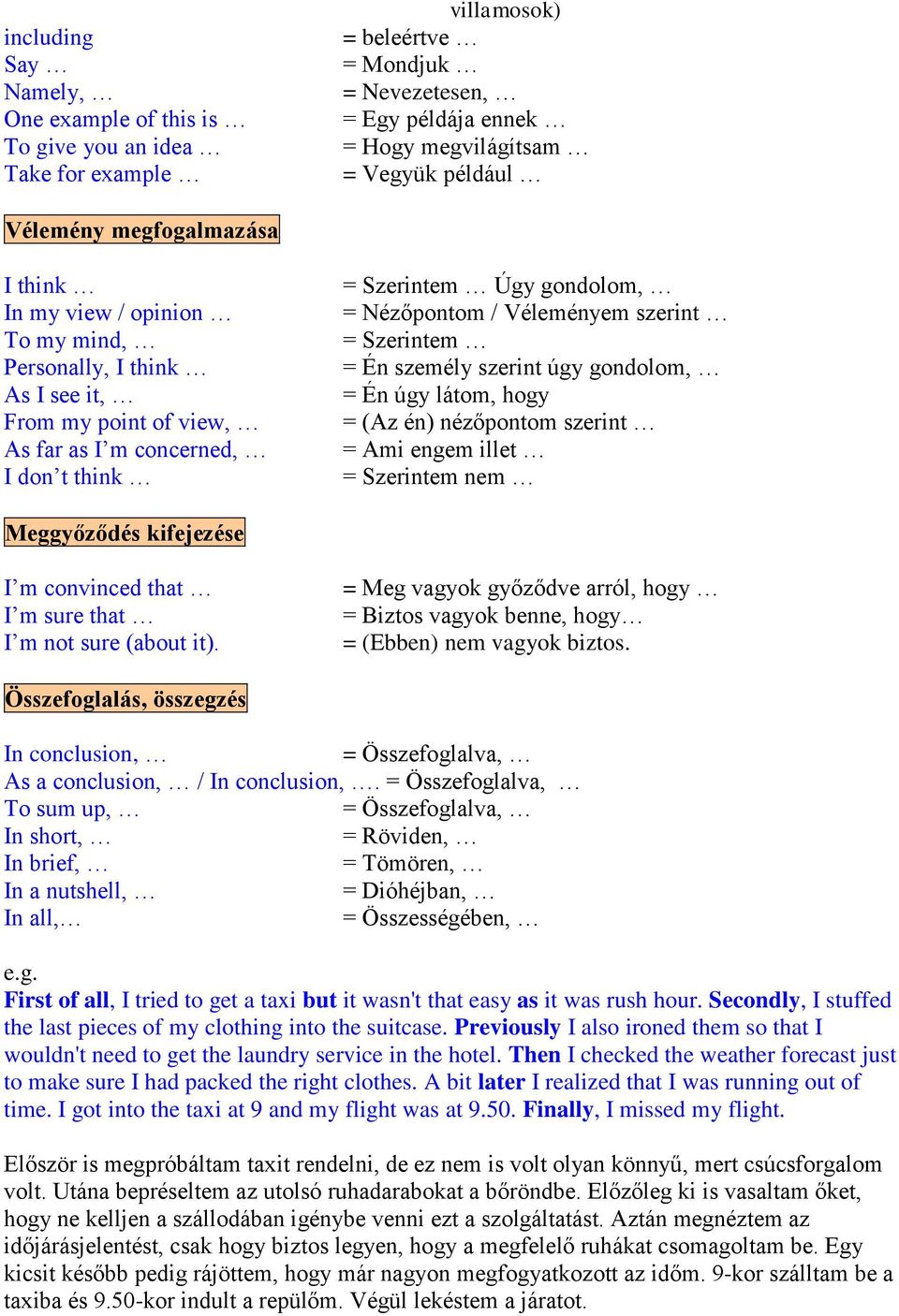 Véleményem szerint = Szerintem = Én személy szerint úgy gondolom, = Én úgy látom, hogy = (Az én) nézőpontom szerint = Ami engem illet = Szerintem nem Meggyőződés kifejezése I m convinced that I m