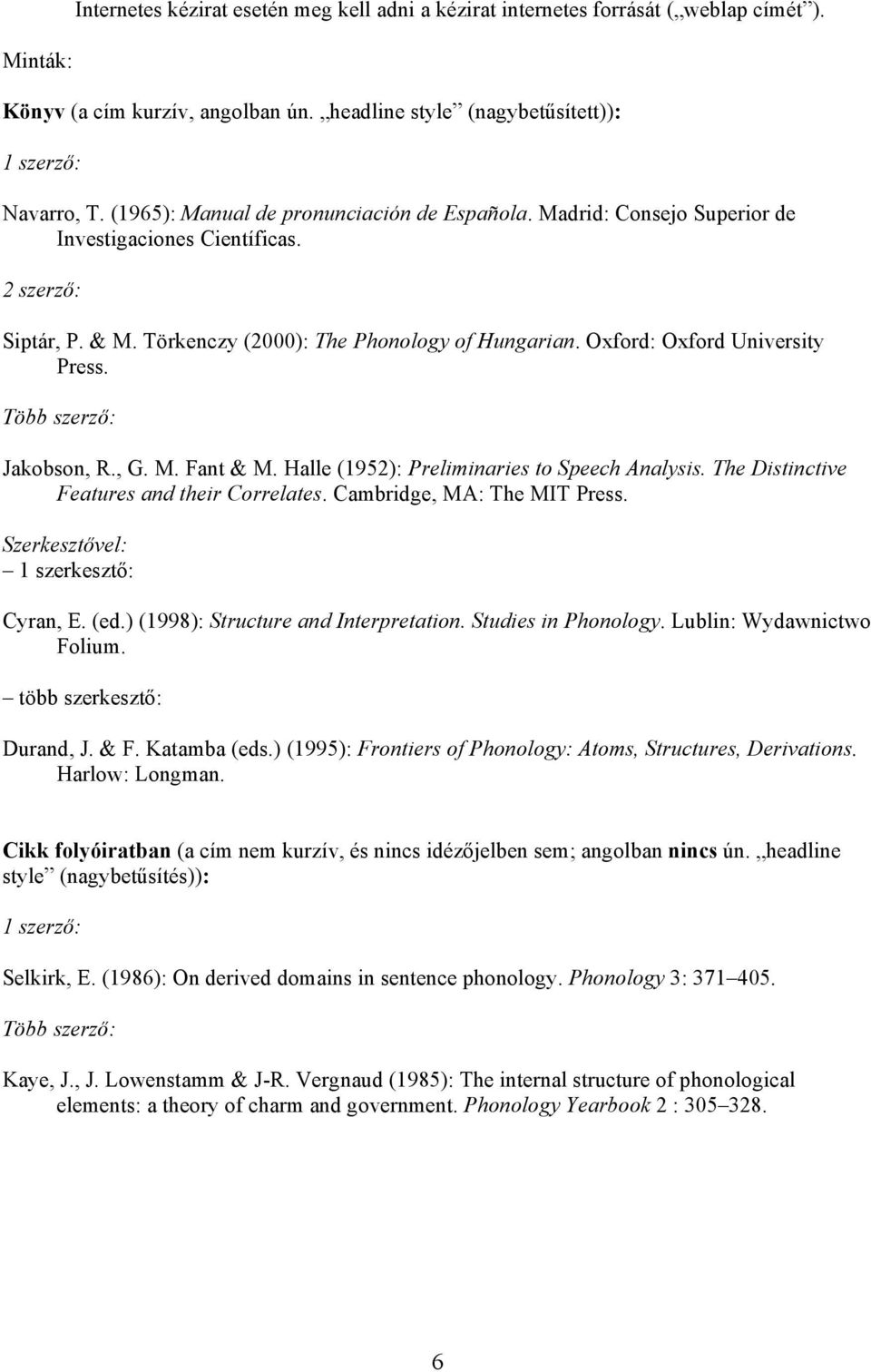 Oxford: Oxford University Press. Több szerző: Jakobson, R., G. M. Fant & M. Halle (1952): Preliminaries to Speech Analysis. The Distinctive Features and their Correlates. Cambridge, MA: The MIT Press.