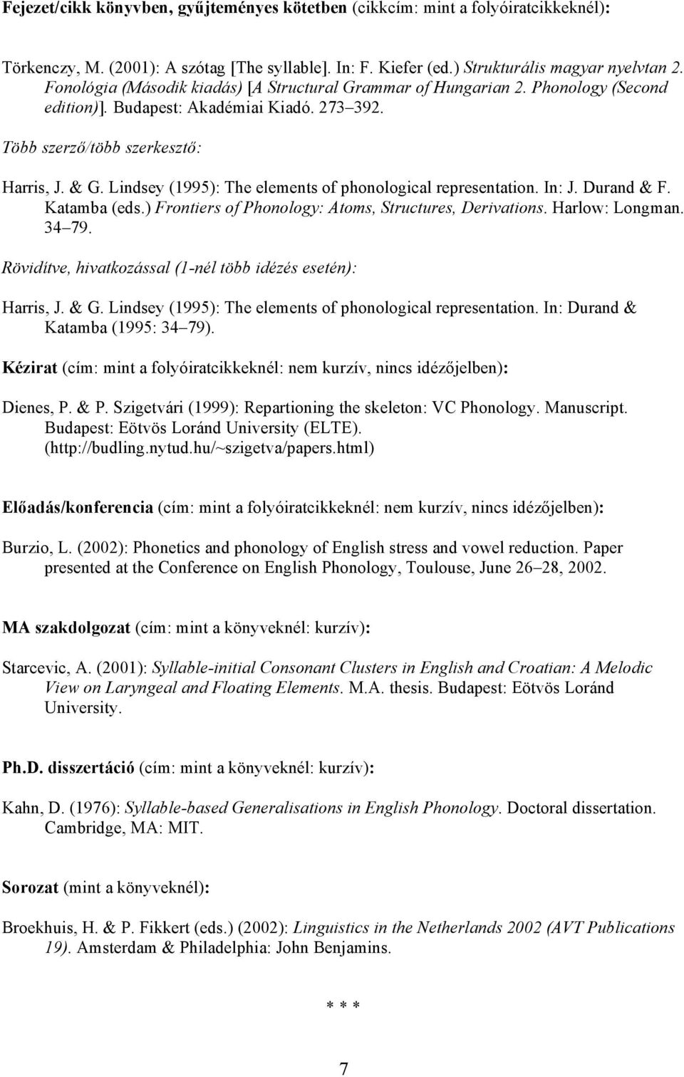 Lindsey (1995): The elements of phonological representation. In: J. Durand & F. Katamba (eds.) Frontiers of Phonology: Atoms, Structures, Derivations. Harlow: Longman. 34 79.