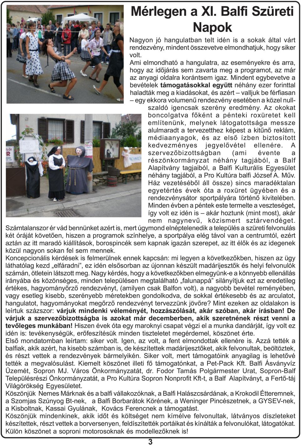 Mindent egybevetve a bevételek támogatásokkal együtt néhány ezer forinttal haladták meg a kiadásokat, és azért valljuk be férfiasan egy ekkora volumenû rendezvény esetében a közel nullszaldó igencsak