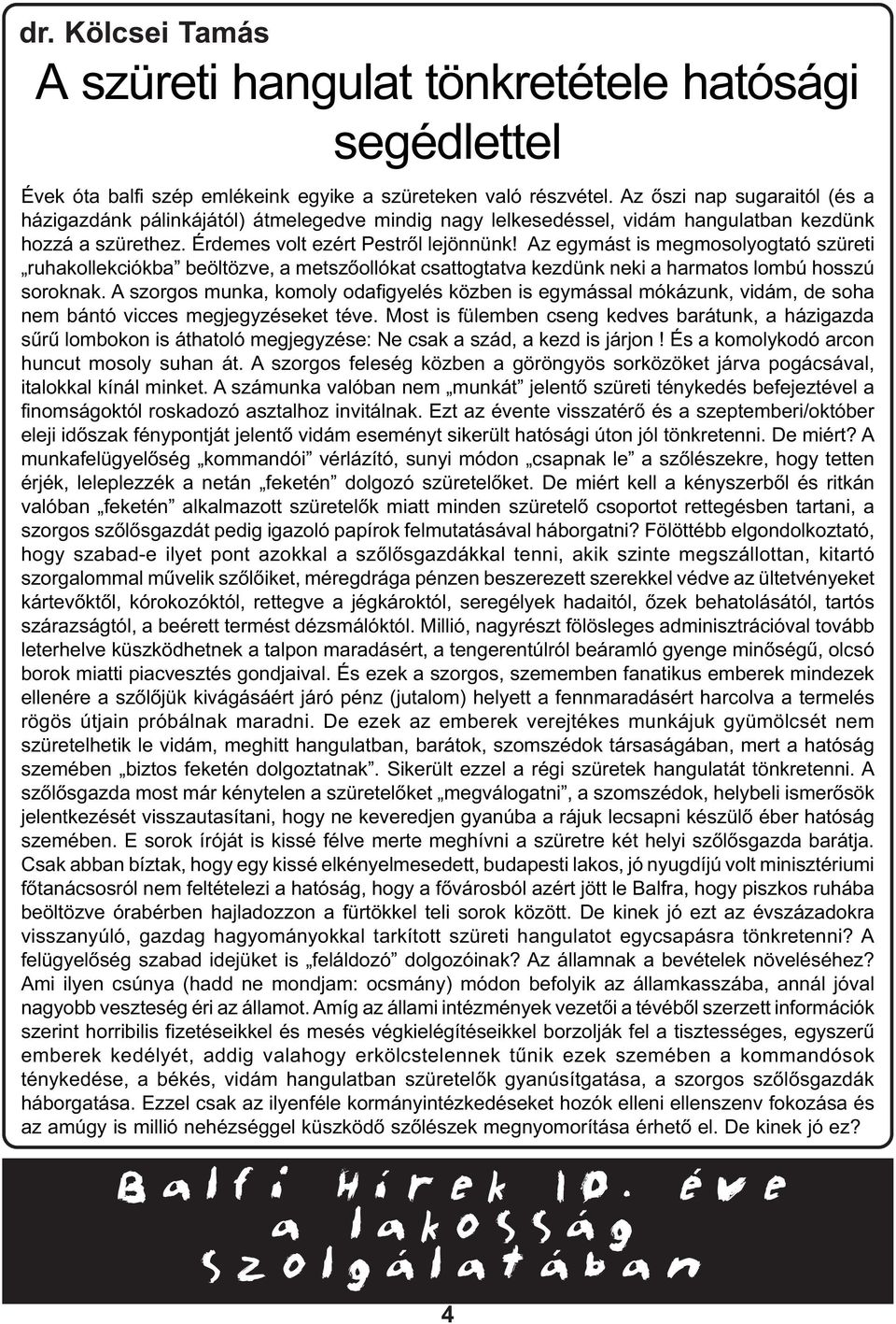 Az egymást is megmosolyogtató szüreti ruhakollekciókba beöltözve, a metszõollókat csattogtatva kezdünk neki a harmatos lombú hosszú soroknak.