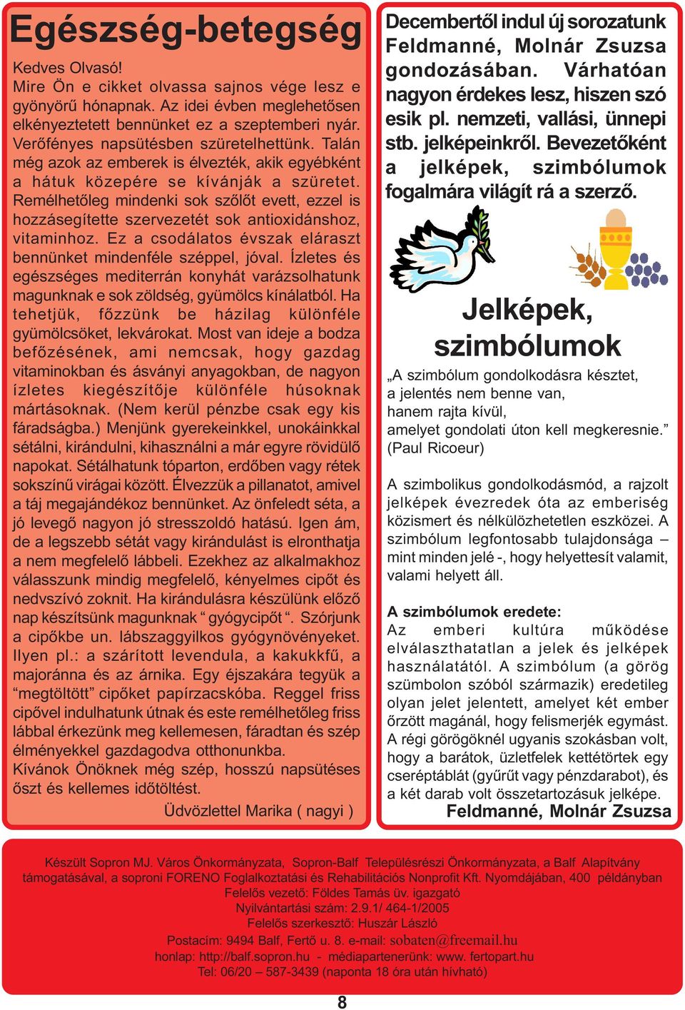 Remélhetõleg mindenki sok szõlõt evett, ezzel is hozzásegítette szervezetét sok antioxidánshoz, vitaminhoz. Ez a csodálatos évszak eláraszt bennünket mindenféle széppel, jóval.