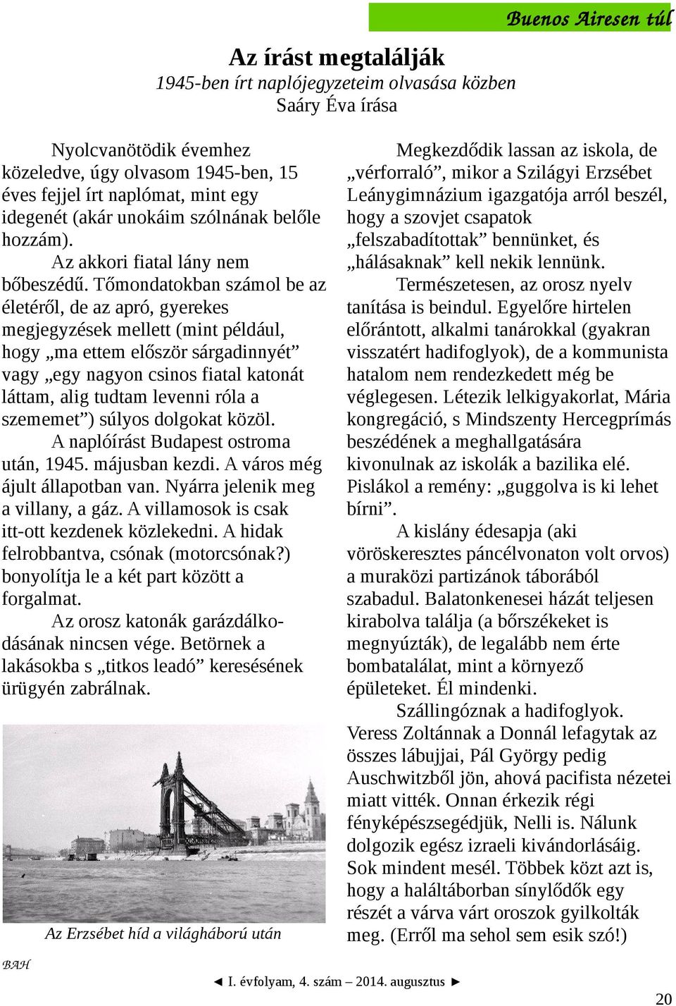 Tőmondatokban számol be az életéről, de az apró, gyerekes megjegyzések mellett (mint például, hogy ma ettem először sárgadinnyét vagy egy nagyon csinos fiatal katonát láttam, alig tudtam levenni róla