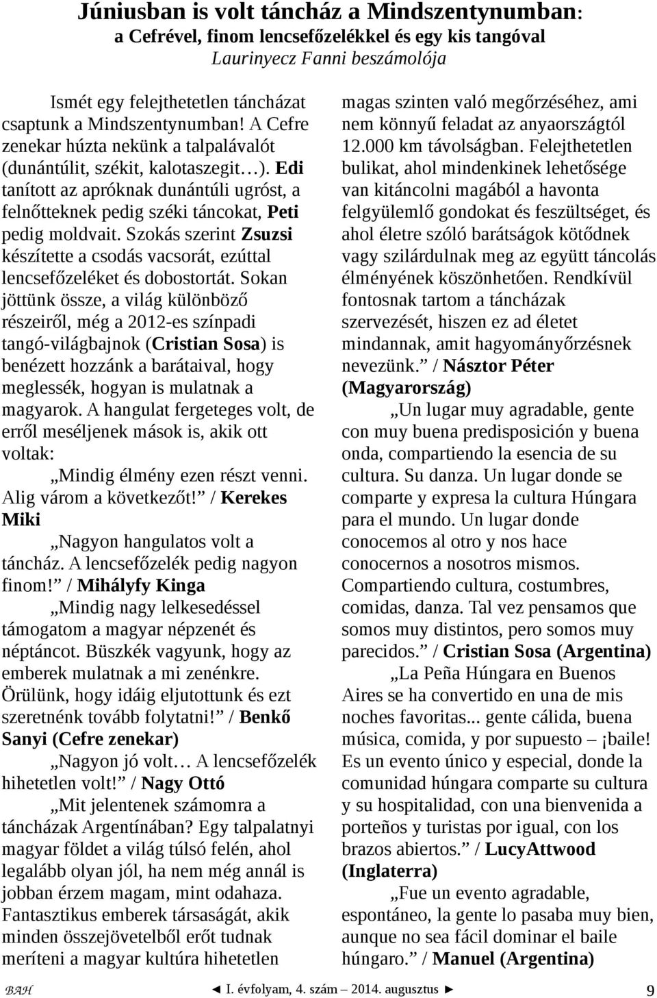 Szokás szerint Zsuzsi készítette a csodás vacsorát, ezúttal lencsefőzeléket és dobostortát.