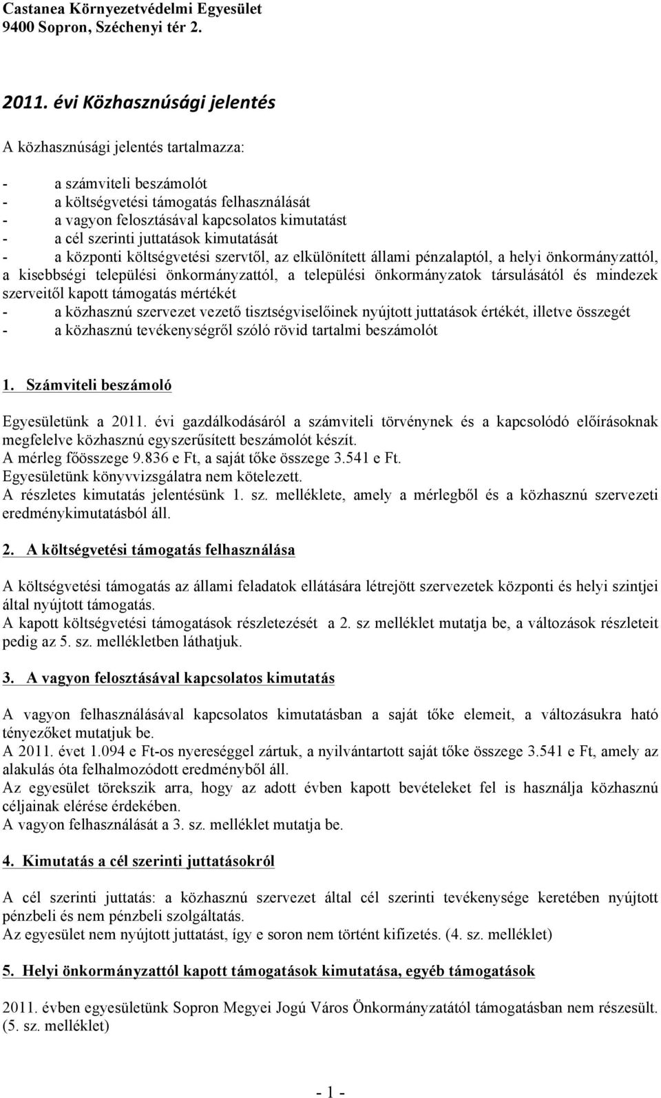 juttatások kimutatását - a központi költségvetési szervtől, az elkülönített állami pénzalaptól, a helyi önkormányzattól, a kisebbségi települési önkormányzattól, a települési önkormányzatok