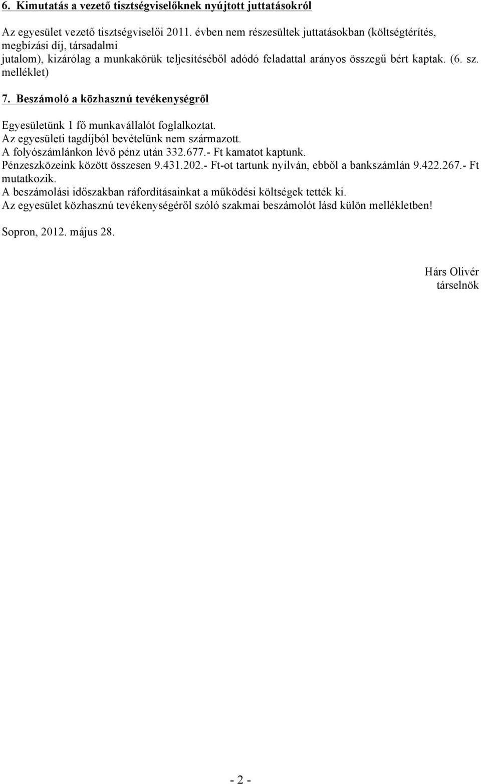 Beszámoló a közhasznú tevékenységről Egyesületünk 1 fő munkavállalót foglalkoztat. Az egyesületi tagdíjból bevételünk nem származott. A folyószámlánkon lévő pénz után 332.677.- Ft kamatot kaptunk.