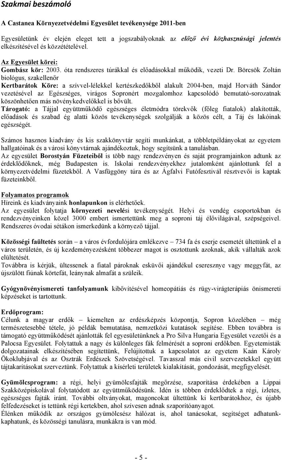 Börcsök Zoltán biológus, szakellenőr Kertbarátok Köre: a szívvel-lélekkel kertészkedőkből alakult 2004-ben, majd Horváth Sándor vezetésével az Egészséges, virágos Sopronért mozgalomhoz kapcsolódó