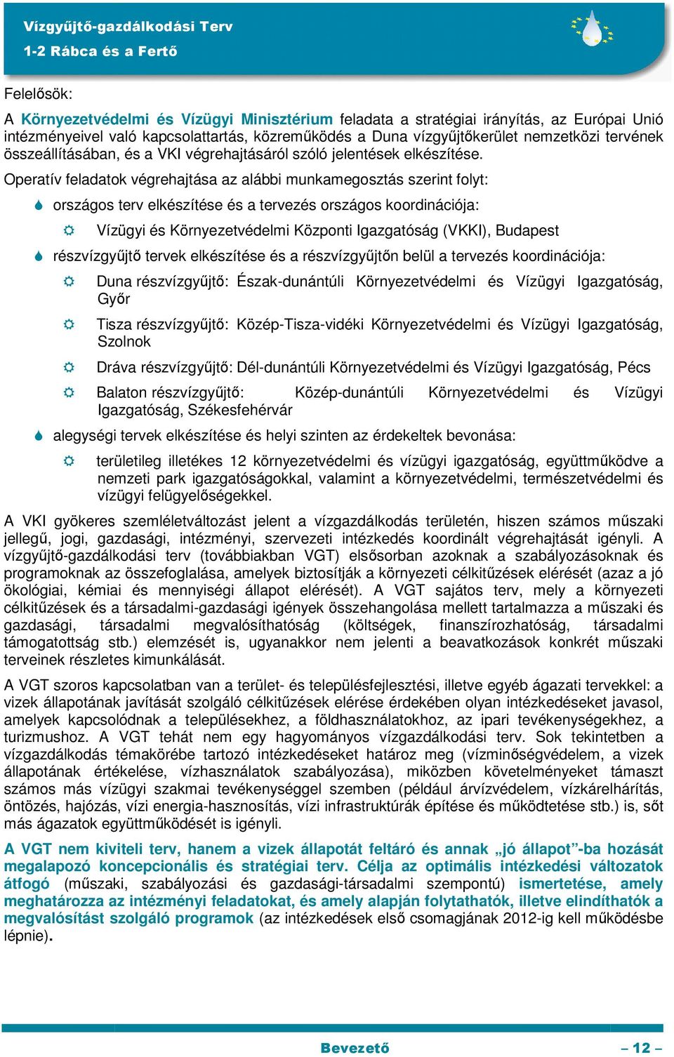 Operatív feladatok végrehajtása az alábbi munkamegosztás szerint folyt: országos terv elkészítése és a tervezés országos koordinációja: Vízügyi és Környezetvédelmi Központi Igazgatóság (VKKI),