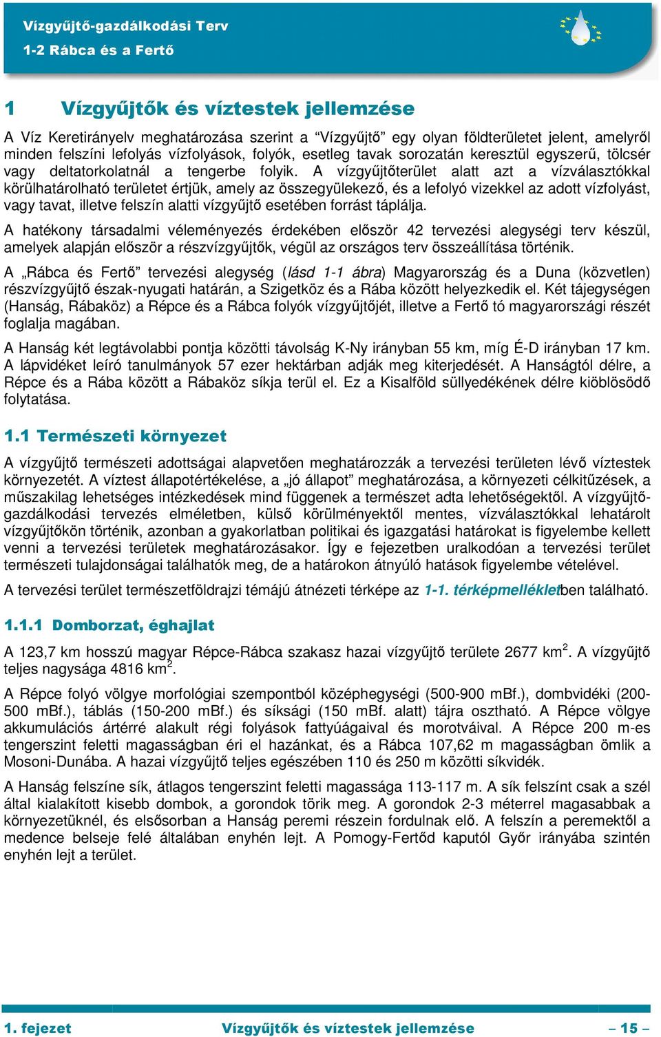 A vízgyőjtıterület alatt azt a vízválasztókkal körülhatárolható területet értjük, amely az összegyülekezı, és a lefolyó vizekkel az adott vízfolyást, vagy tavat, illetve felszín alatti vízgyőjtı