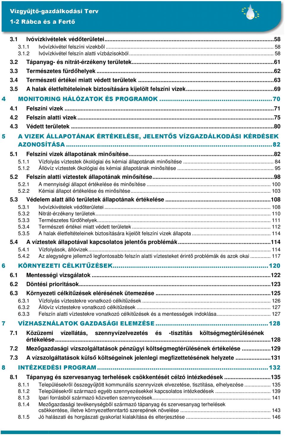 1 Felszíni vizek...71 4.2 Felszín alatti vizek...75 4.3 Védett területek...80 5 A VIZEK ÁLLAPOTÁNAK ÉRTÉKELÉSE, JELENTİS VÍZGAZDÁLKODÁSI KÉRDÉSEK AZONOSÍTÁSA...82 5.