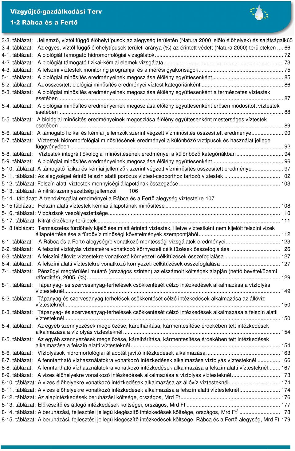 táblázat: A biológiát támogató fizikai-kémiai elemek vizsgálata... 73 4-3. táblázat: A felszíni víztestek monitoring programjai és a mérési gyakoriságok... 75 5-1.