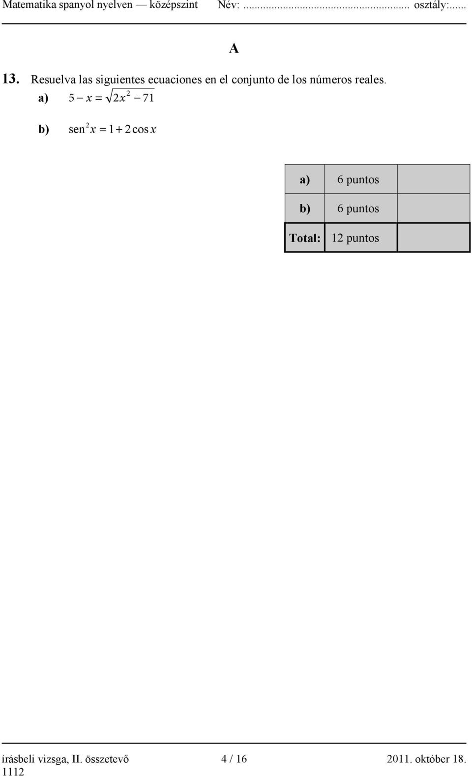 2 a) 5 x = 2x 71 b) sen 2 x = 1+ 2cos x a) 6 puntos